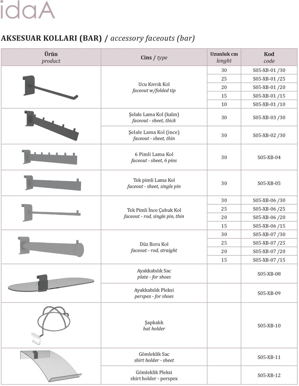 faceout - sheet, single pin 30 S05-XB-05 Tek Pimli İnce Çubuk Kol faceout - rod, single pin, thin Düz Boru Kol faceout - rod, straight Ayakkabılık Sac plate - for shoes 30 S05-XB-06 /30 25 S05-XB-06