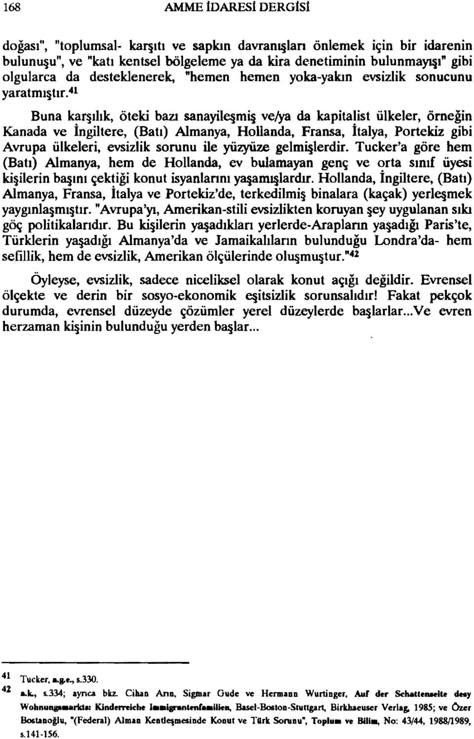 41 Buna kar ılık, öteki bazı sanayilqmi velya da kapitalist ülkeler, örneğin Kanada ve İngiltere, (Batı) Almanya, Hollanda, Fransa, İtalya, Portekiz gibi Avrupa ülkeleri, evsizlik sorunu ile yüzyüze