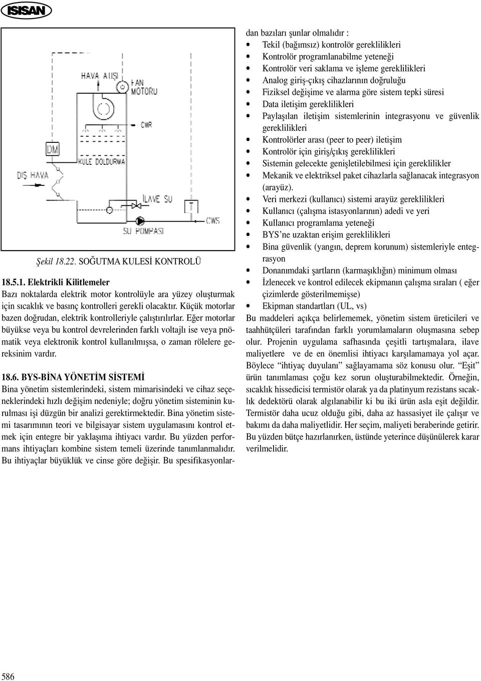 E er motorlar büyükse veya bu kontrol devrelerinden farkl voltajl ise veya pnömatik veya elektronik kontrol kullan lm flsa, o zaman rölelere gereksinim vard r. 18.6.