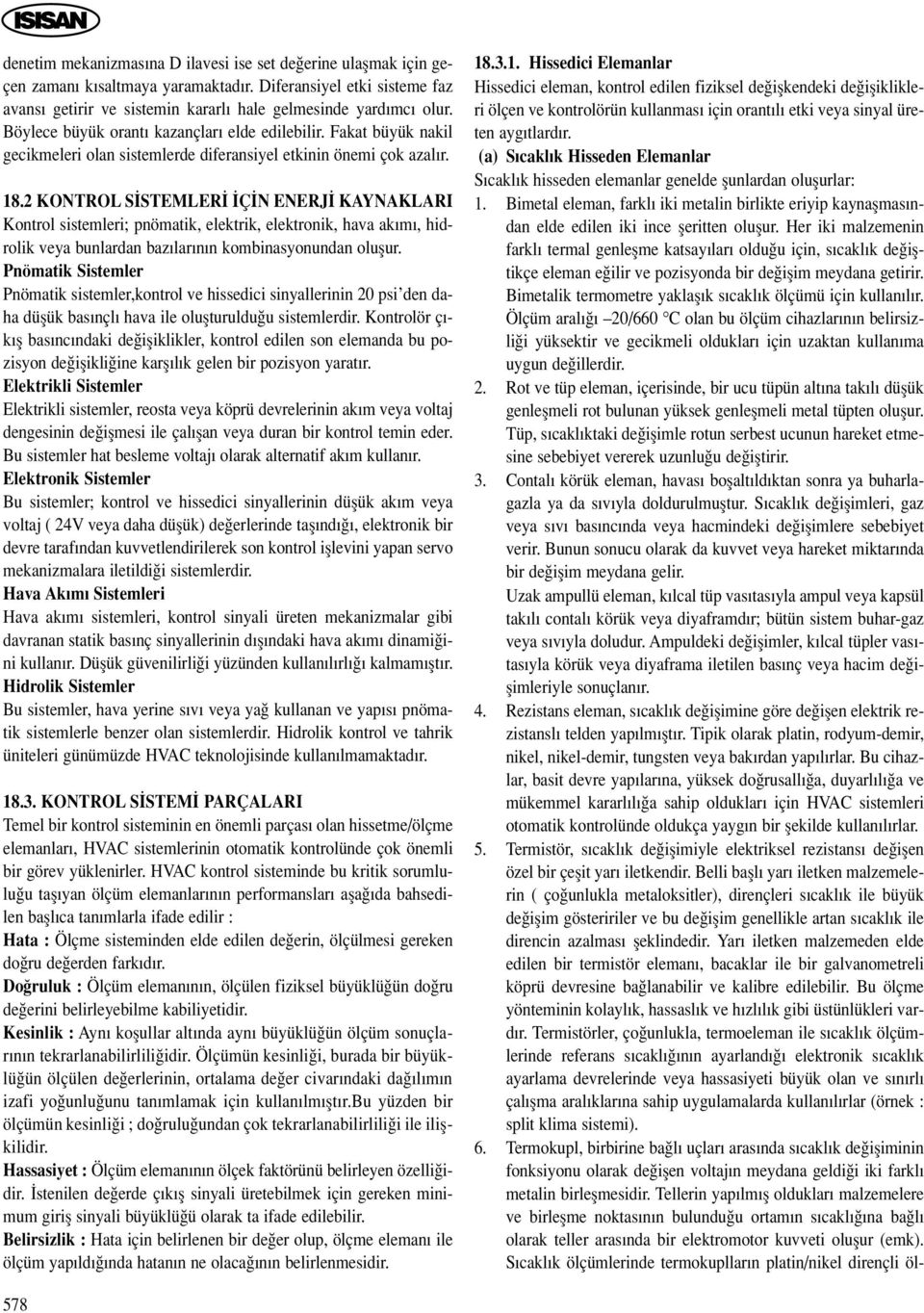 2 KONTROL S STEMLER Ç N ENERJ KAYNAKLARI Kontrol sistemleri; pnömatik, elektrik, elektronik, hava ak m, hidrolik veya bunlardan baz lar n n kombinasyonundan oluflur.