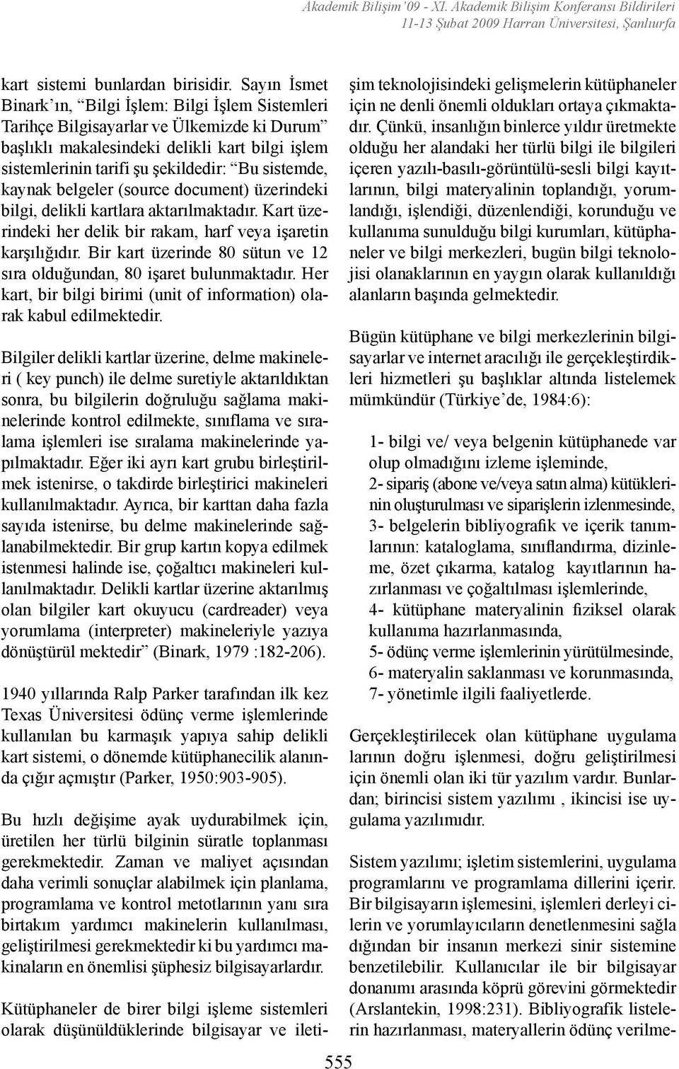 kaynak belgeler (source document) üzerindeki bilgi, delikli kartlara aktarılmaktadır. Kart üzerindeki her delik bir rakam, harf veya işaretin karşılığıdır.