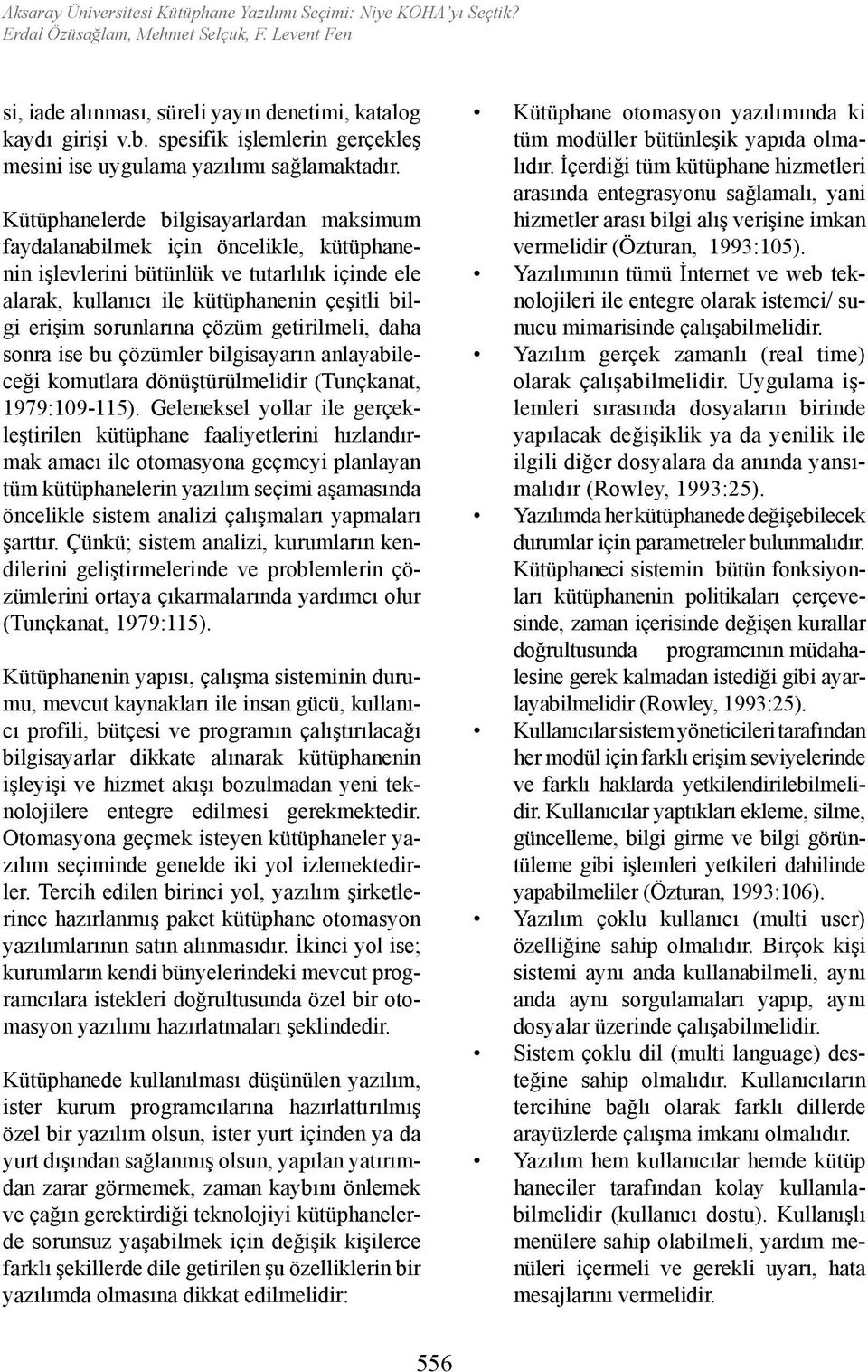 Kütüphanelerde bilgisayarlardan maksimum faydalanabilmek için öncelikle, kütüphanenin işlevlerini bütünlük ve tutarlılık içinde ele alarak, kullanıcı ile kütüphanenin çeşitli bilgi erişim sorunlarına