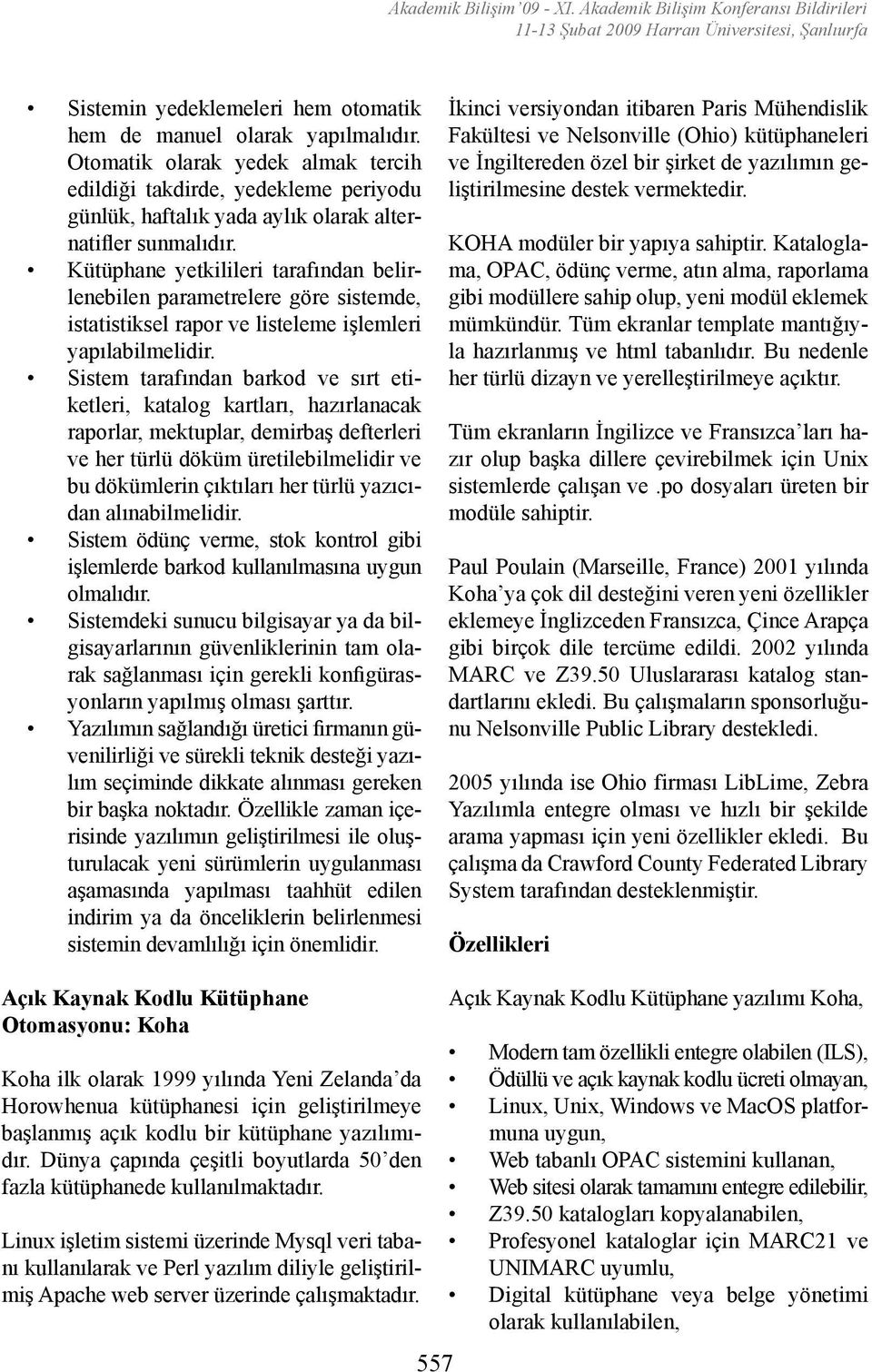 Kütüphane yetkilileri tarafından belirlenebilen parametrelere göre sistemde, istatistiksel rapor ve listeleme işlemleri yapılabilmelidir.