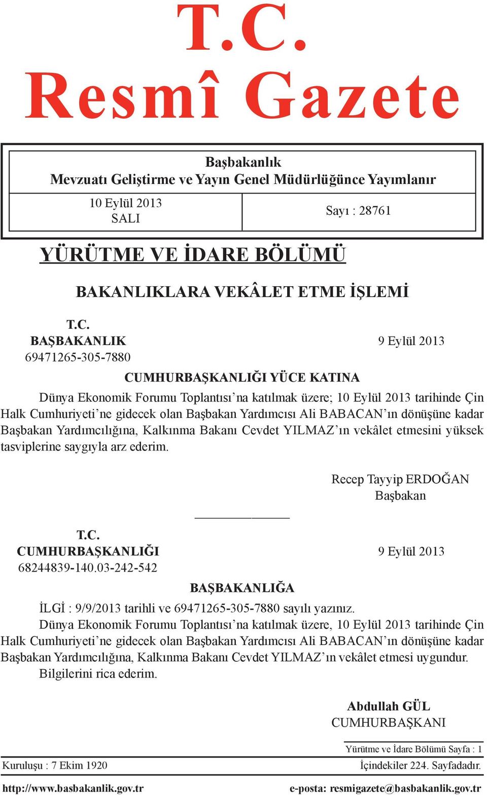 dönüşüne kadar Başbakan Yardımcılığına, Kalkınma Bakanı Cevdet YILMAZ ın vekâlet etmesini yüksek tasviplerine saygıyla arz ederim. Sayı : 28761 Recep Tayyip ERDOĞAN Başbakan T.C. CUMHURBAŞKANLIĞI 9 Eylül 2013 68244839-140.