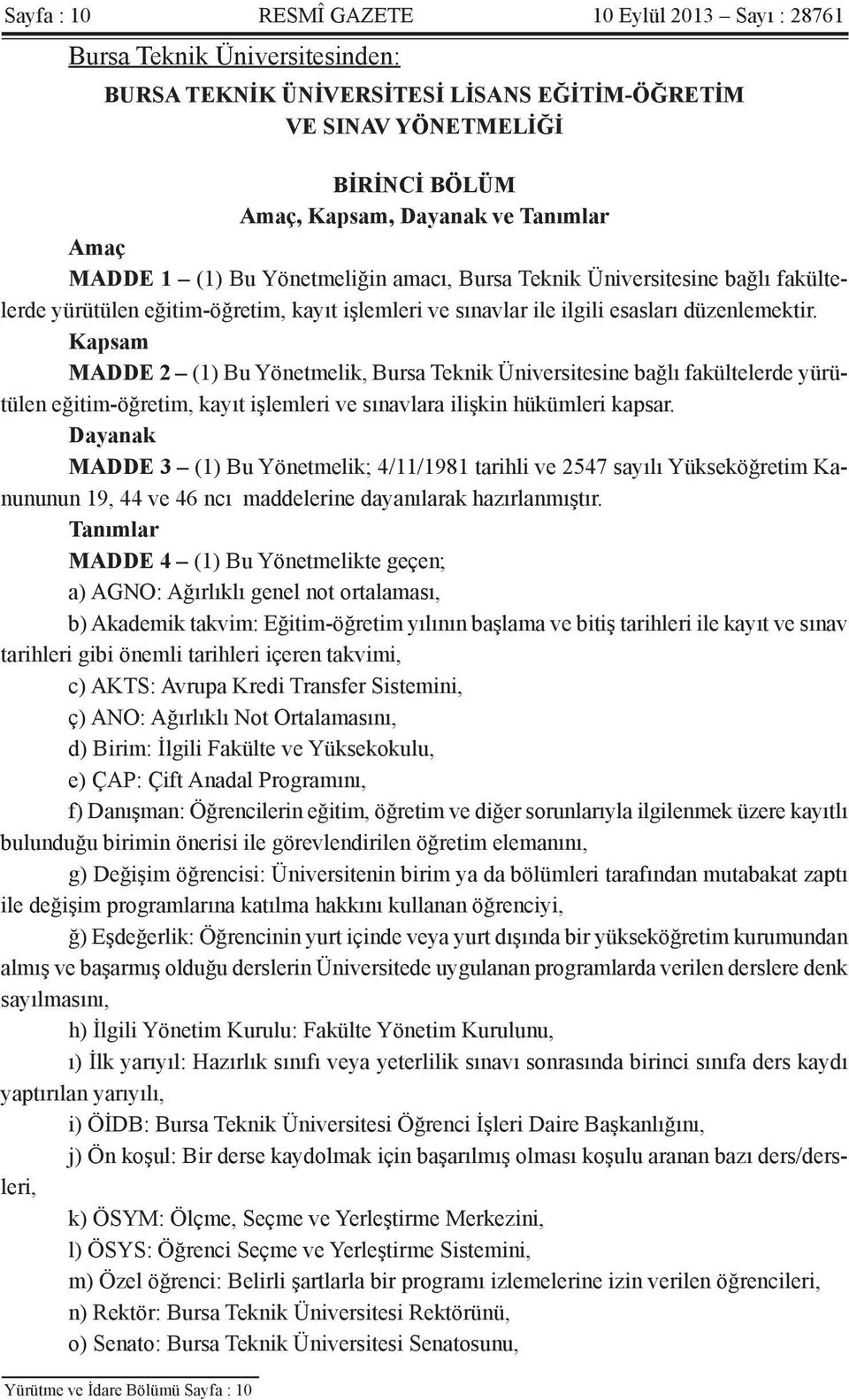 Kapsam MADDE 2 (1) Bu Yönetmelik, Bursa Teknik Üniversitesine bağlı fakültelerde yürütülen eğitim-öğretim, kayıt işlemleri ve sınavlara ilişkin hükümleri kapsar.