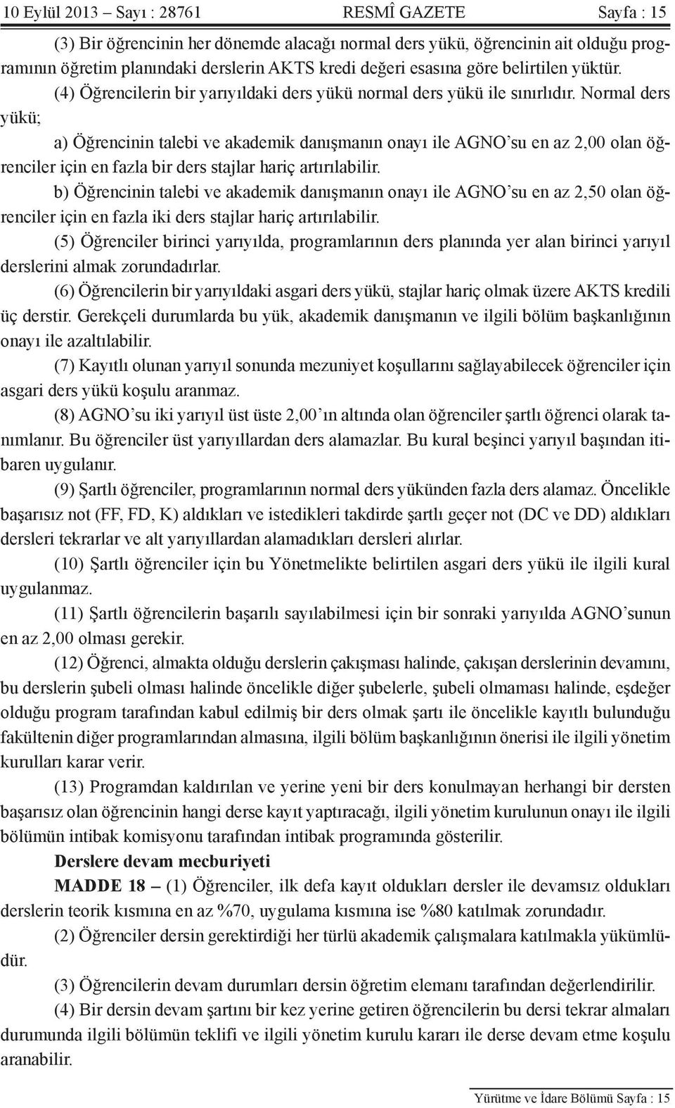 Normal ders yükü; a) Öğrencinin talebi ve akademik danışmanın onayı ile AGNO su en az 2,00 olan öğrenciler için en fazla bir ders stajlar hariç artırılabilir.