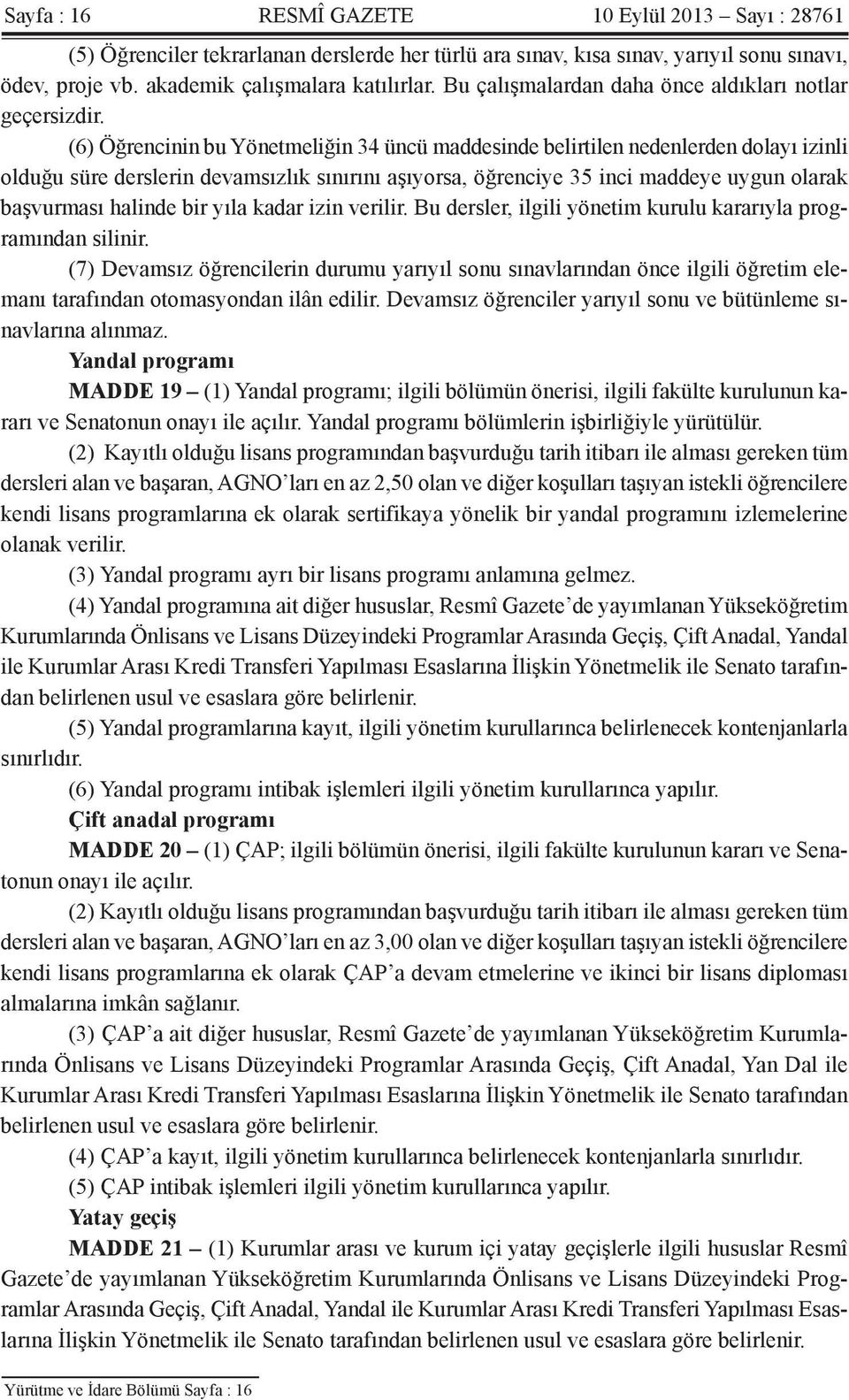 (6) Öğrencinin bu Yönetmeliğin 34 üncü maddesinde belirtilen nedenlerden dolayı izinli olduğu süre derslerin devamsızlık sınırını aşıyorsa, öğrenciye 35 inci maddeye uygun olarak başvurması halinde