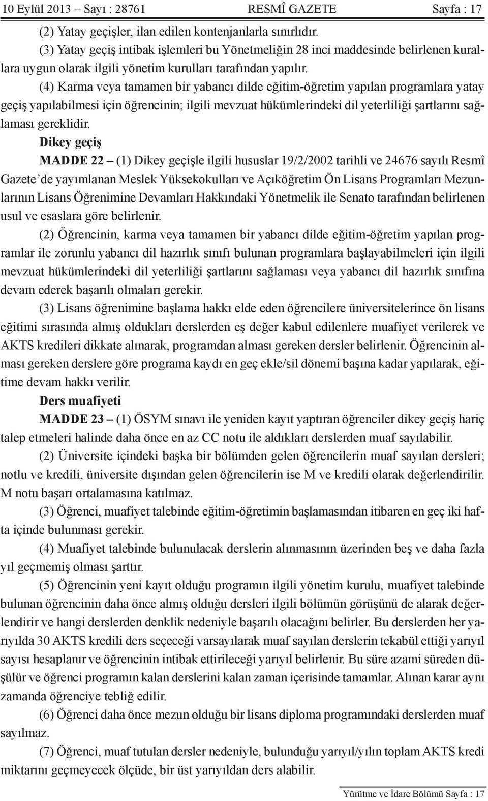 (4) Karma veya tamamen bir yabancı dilde eğitim-öğretim yapılan programlara yatay geçiş yapılabilmesi için öğrencinin; ilgili mevzuat hükümlerindeki dil yeterliliği şartlarını sağlaması gereklidir.