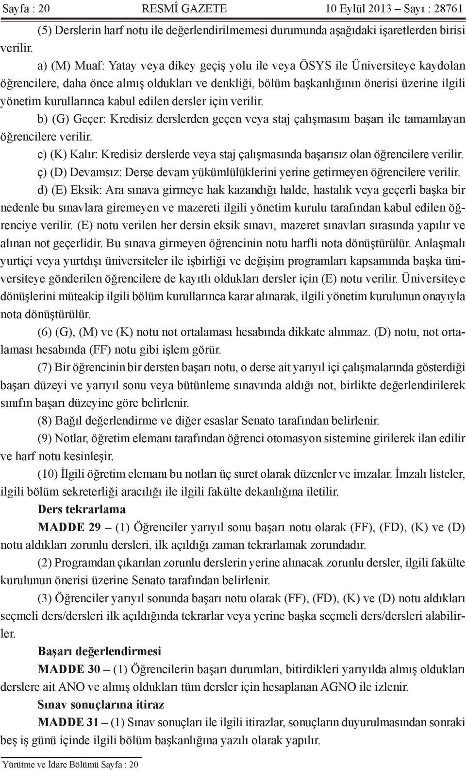 kabul edilen dersler için verilir. b) (G) Geçer: Kredisiz derslerden geçen veya staj çalışmasını başarı ile tamamlayan öğrencilere verilir.