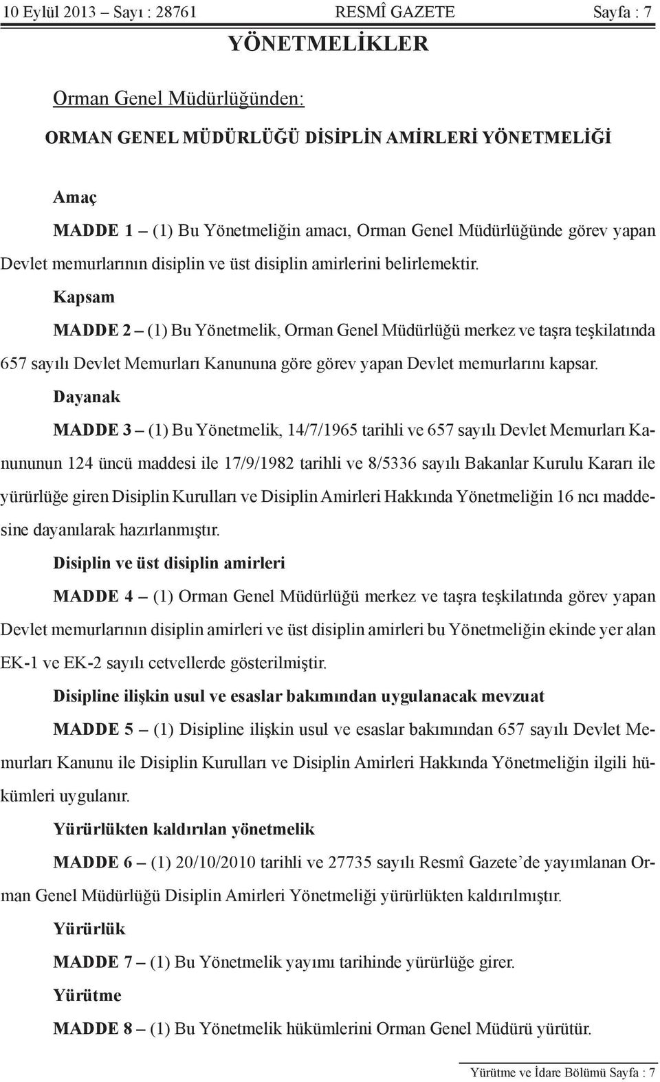 Kapsam MADDE 2 (1) Bu Yönetmelik, Orman Genel Müdürlüğü merkez ve taşra teşkilatında 657 sayılı Devlet Memurları Kanununa göre görev yapan Devlet memurlarını kapsar.