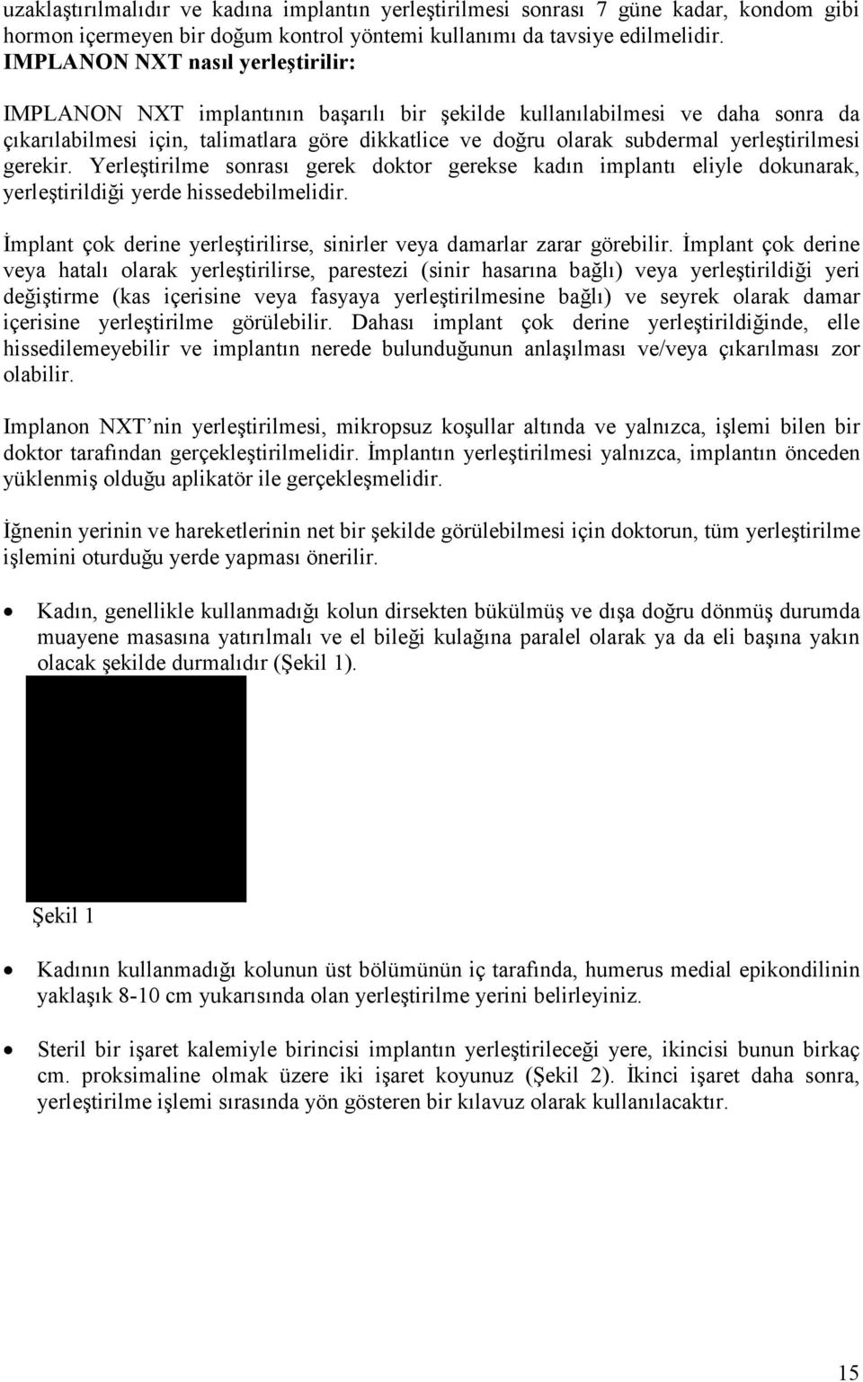 yerleştirilmesi gerekir. Yerleştirilme sonrası gerek doktor gerekse kadın implantı eliyle dokunarak, yerleştirildiği yerde hissedebilmelidir.