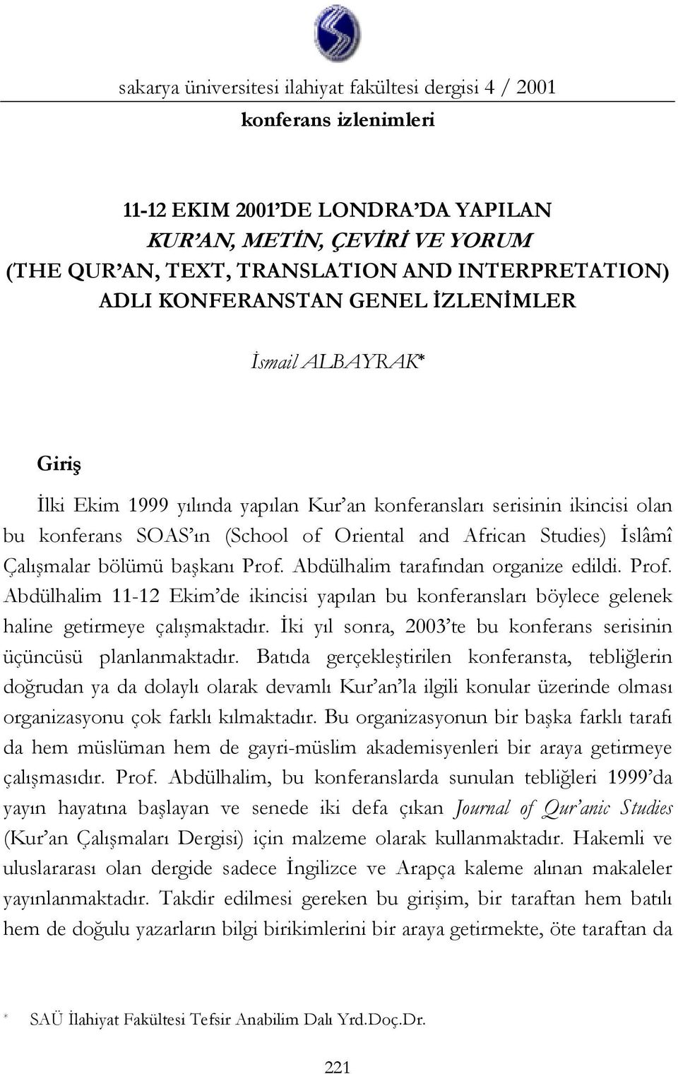 İslâmî Çalışmalar bölümü başkanı Prof. Abdülhalim tarafından organize edildi. Prof. Abdülhalim 11-12 Ekim de ikincisi yapılan bu konferansları böylece gelenek haline getirmeye çalışmaktadır.