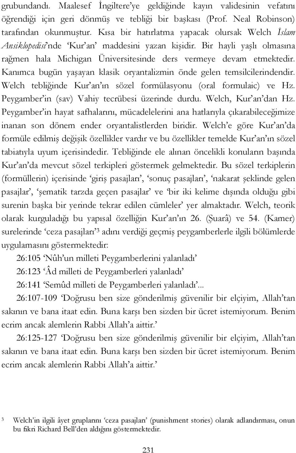 Kanımca bugün yaşayan klasik oryantalizmin önde gelen temsilcilerindendir. Welch tebliğinde Kur an ın sözel formülasyonu (oral formulaic) ve Hz. Peygamber in (sav) Vahiy tecrübesi üzerinde durdu.