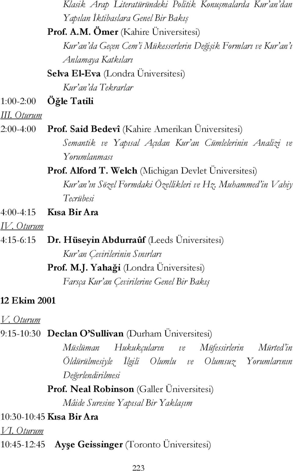 Oturum 2:00-4:00 Prof. Said Bedevî (Kahire Amerikan Üniversitesi) Semantik ve Yapısal Açıdan Kur an Cümlelerinin Analizi ve Yorumlanması Prof. Alford T.