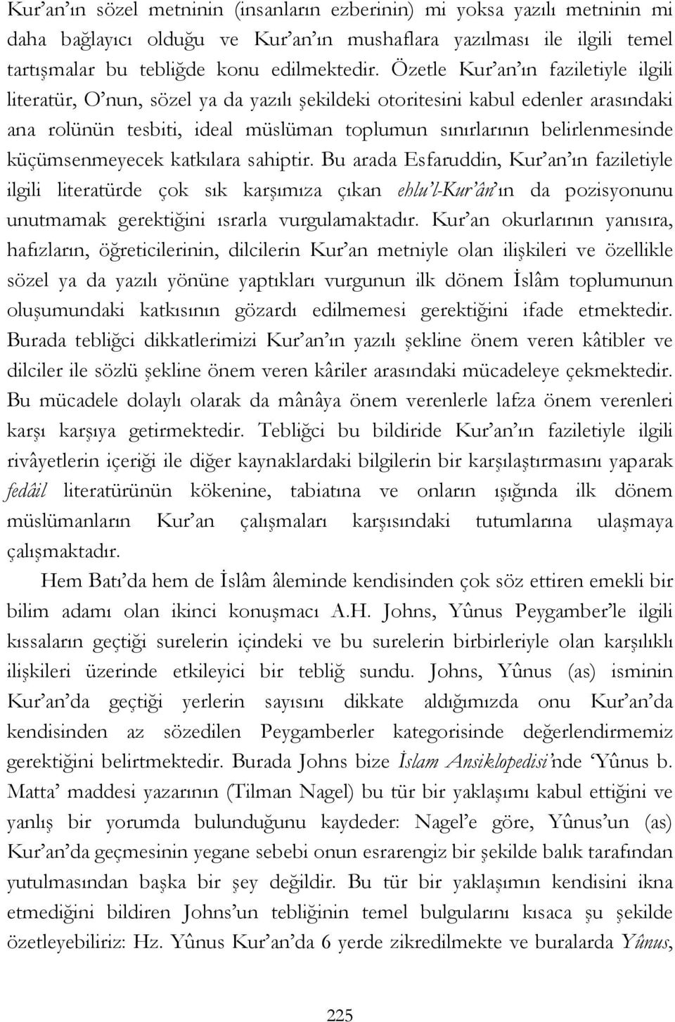 küçümsenmeyecek katkılara sahiptir. Bu arada Esfaruddin, Kur an ın faziletiyle ilgili literatürde çok sık karşımıza çıkan ehlu l-kur ân ın da pozisyonunu unutmamak gerektiğini ısrarla vurgulamaktadır.