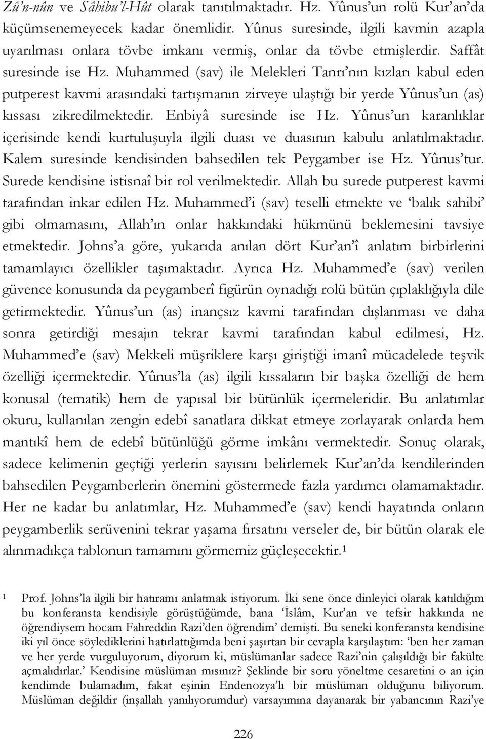 Muhammed (sav) ile Melekleri Tanrı nın kızları kabul eden putperest kavmi arasındaki tartışmanın zirveye ulaştığı bir yerde Yûnus un (as) kıssası zikredilmektedir. Enbiyâ suresinde ise Hz.