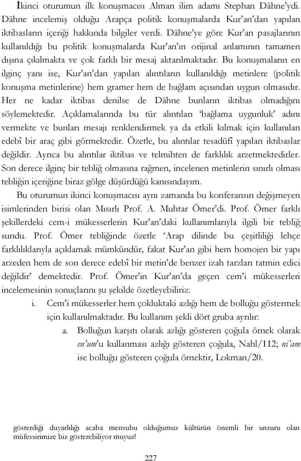 Bu konuşmaların en ilginç yanı ise, Kur an dan yapılan alıntıların kullanıldığı metinlere (politik konuşma metinlerine) hem gramer hem de bağlam açısından uygun olmasıdır.