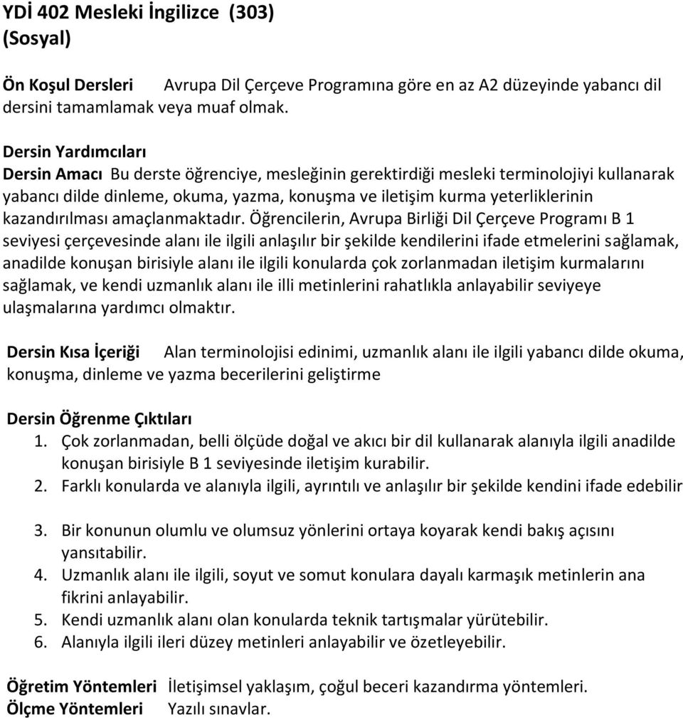 Öğrencilerin, Avrupa Birliği Dil Çerçeve Programı B 1 seviyesi çerçevesinde alanı ile ilgili anlaşılır bir şekilde kendilerini ifade etmelerini sağlamak, anadilde konuşan