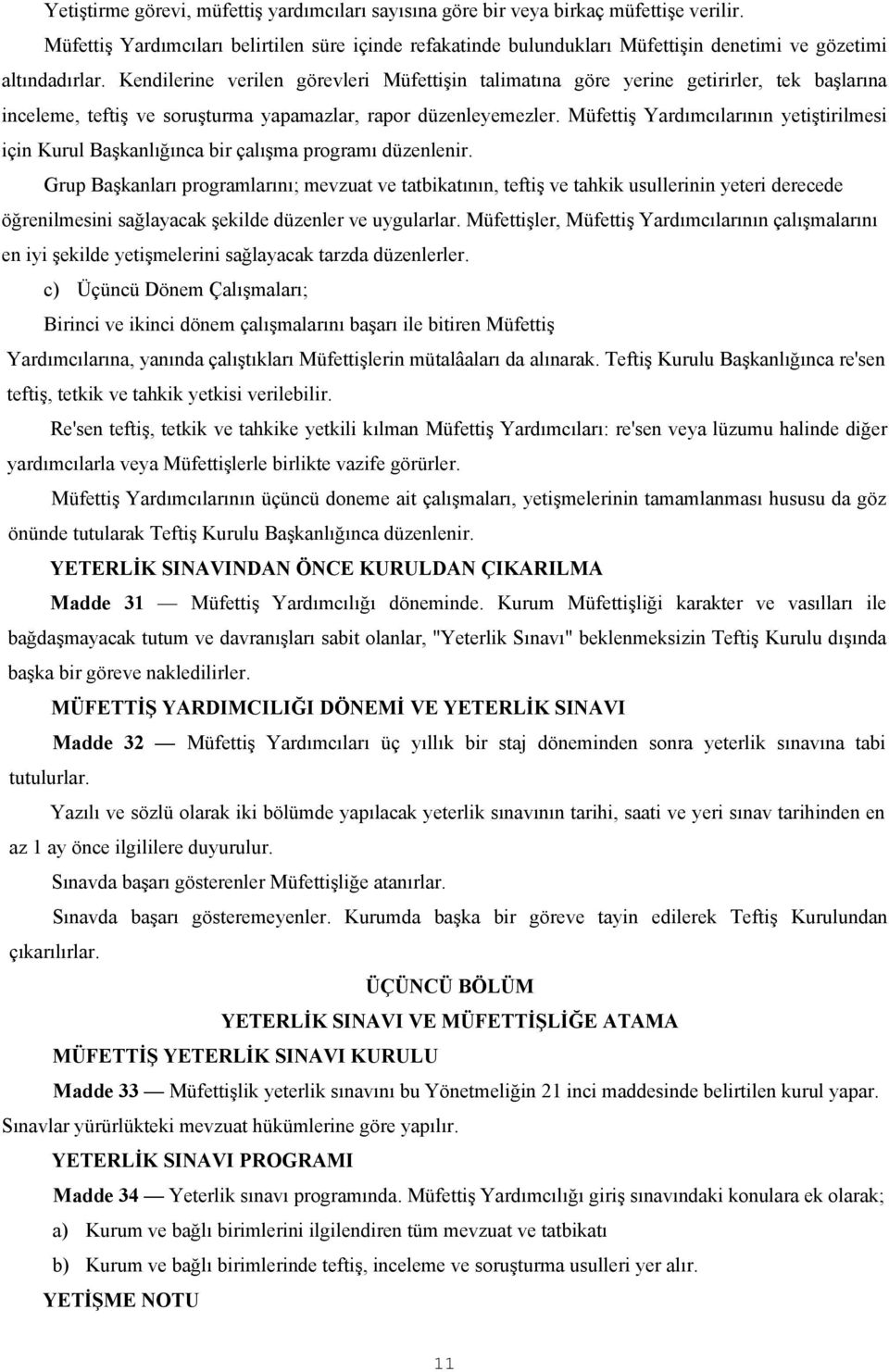 Kendilerine verilen görevleri Müfettişin talimatına göre yerine getirirler, tek başlarına inceleme, teftiş ve soruşturma yapamazlar, rapor düzenleyemezler.