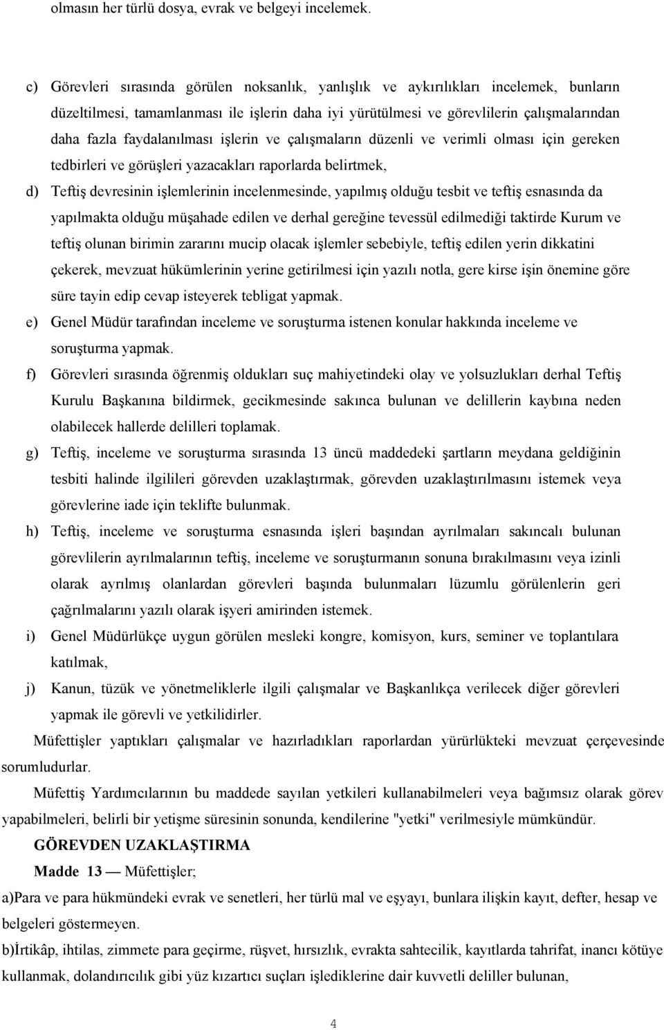 faydalanılması işlerin ve çalışmaların düzenli ve verimli olması için gereken tedbirleri ve görüşleri yazacakları raporlarda belirtmek, d) Teftiş devresinin işlemlerinin incelenmesinde, yapılmış