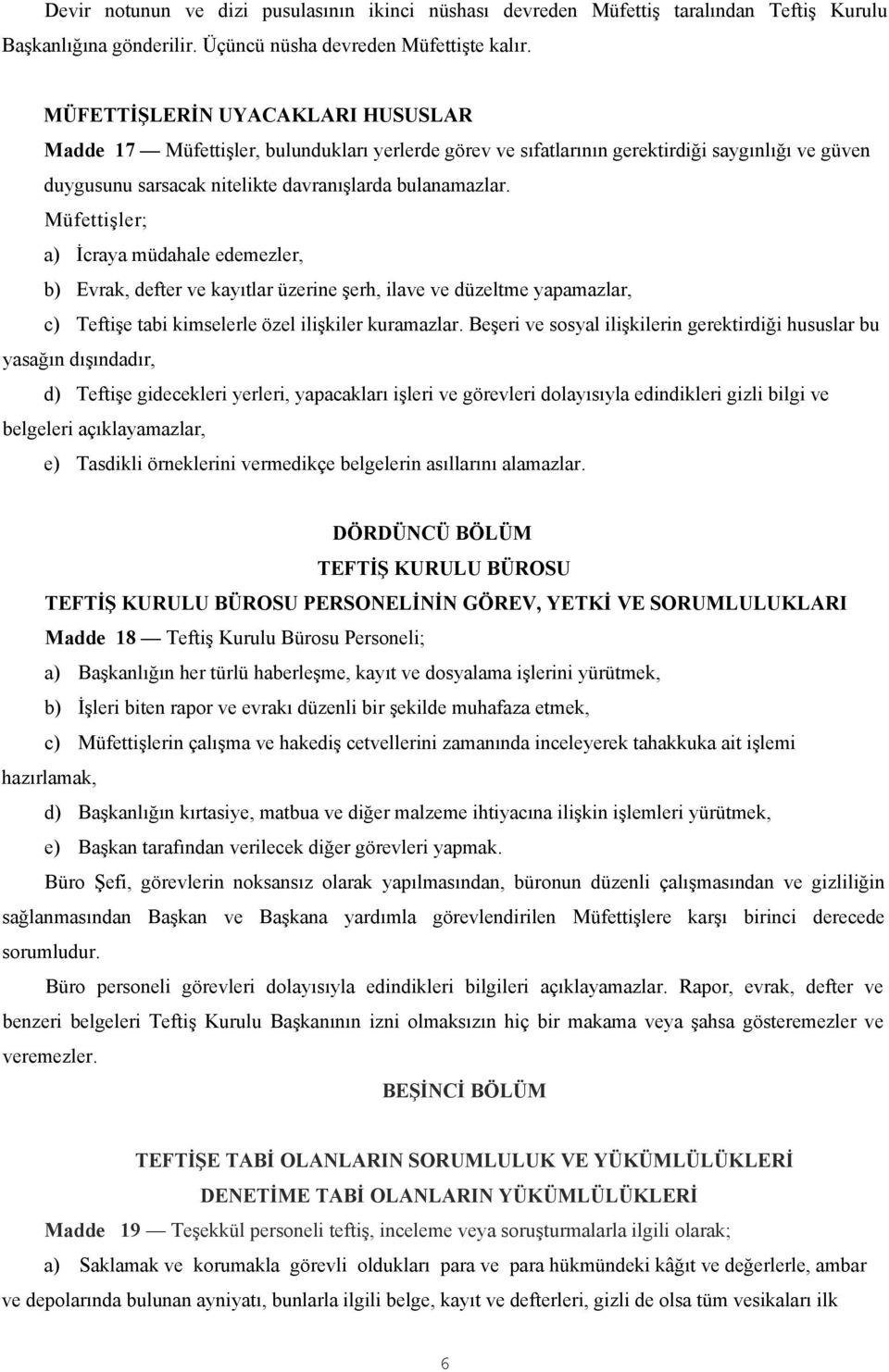 Müfettişler; a) İcraya müdahale edemezler, b) Evrak, defter ve kayıtlar üzerine şerh, ilave ve düzeltme yapamazlar, c) Teftişe tabi kimselerle özel ilişkiler kuramazlar.