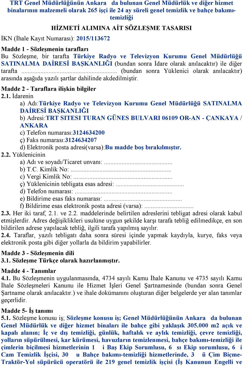 İdare olarak anılacaktır) ile diğer tarafta... (bundan sonra Yüklenici olarak anılacaktır) arasında aşağıda yazılı şartlar dahilinde akdedilmiştir. Madde 2 - Taraflara ilişkin bilgiler 2.1.