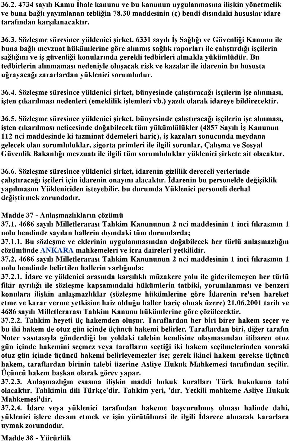 güvenliği konularında gerekli tedbirleri almakla yükümlüdür. Bu tedbirlerin alınmaması nedeniyle oluşacak risk ve kazalar ile idarenin bu hususta uğrayacağı zararlardan yüklenici sorumludur. 36.4.