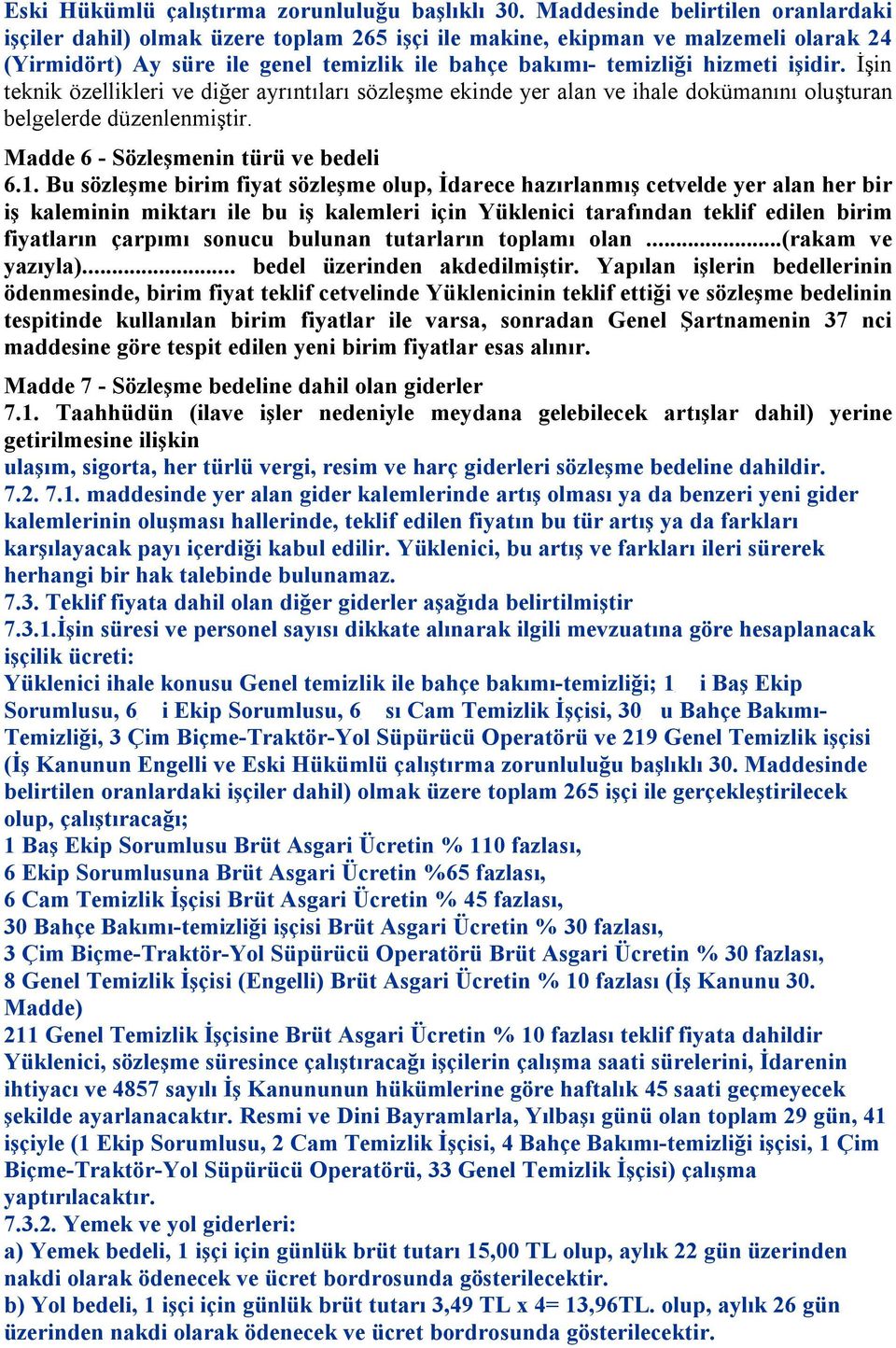 işidir. İşin teknik özellikleri ve diğer ayrıntıları sözleşme ekinde yer alan ve ihale dokümanını oluşturan belgelerde düzenlenmiştir. Madde 6 - Sözleşmenin türü ve bedeli 6.1.