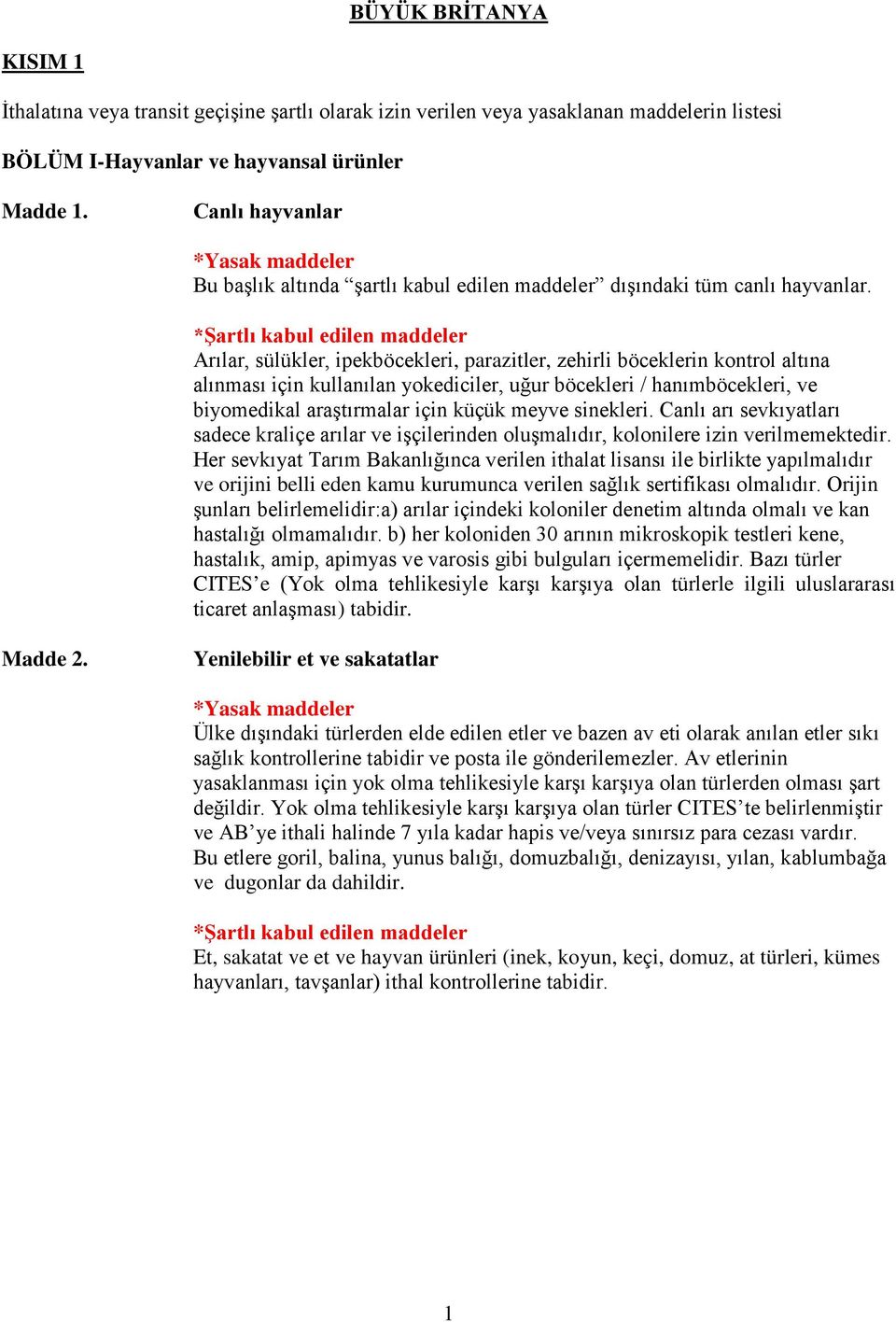 *Şartlı kabul edilen maddeler Arılar, sülükler, ipekböcekleri, parazitler, zehirli böceklerin kontrol altına alınması için kullanılan yokediciler, uğur böcekleri / hanımböcekleri, ve biyomedikal