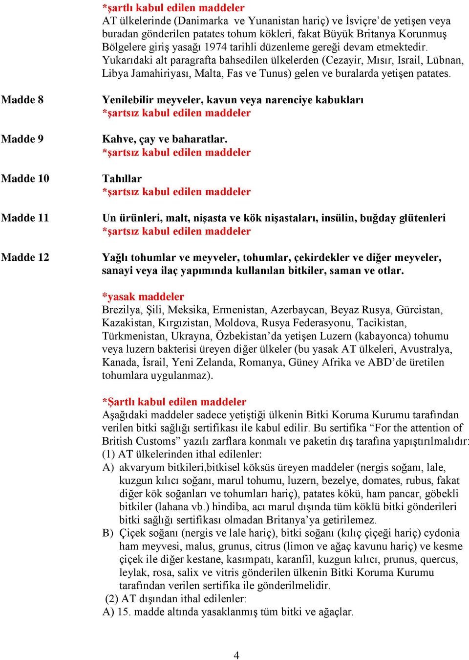 Madde 8 Madde 9 Madde 10 Madde 11 Madde 12 Yenilebilir meyveler, kavun veya narenciye kabukları Kahve, çay ve baharatlar.