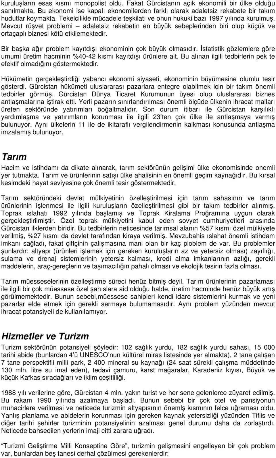 Bir başka ağır problem kayıtdışı ekonominin çok büyük olmasıdır. İstatistik gözlemlere göre umumi üretim hacminin %40-42 kısmı kayıtdışı ürünlere ait.