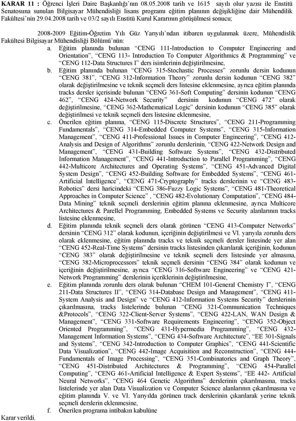 2008 tarih ve 03/2 sayılı Enstitü Kurul Kararının görüşülmesi sonucu; 2008-2009 Eğitim-Öğretim Yılı Güz Yarıyılı ndan itibaren uygulanmak üzere, Mühendislik Fakültesi Bilgisayar Mühendisliği Bölümü