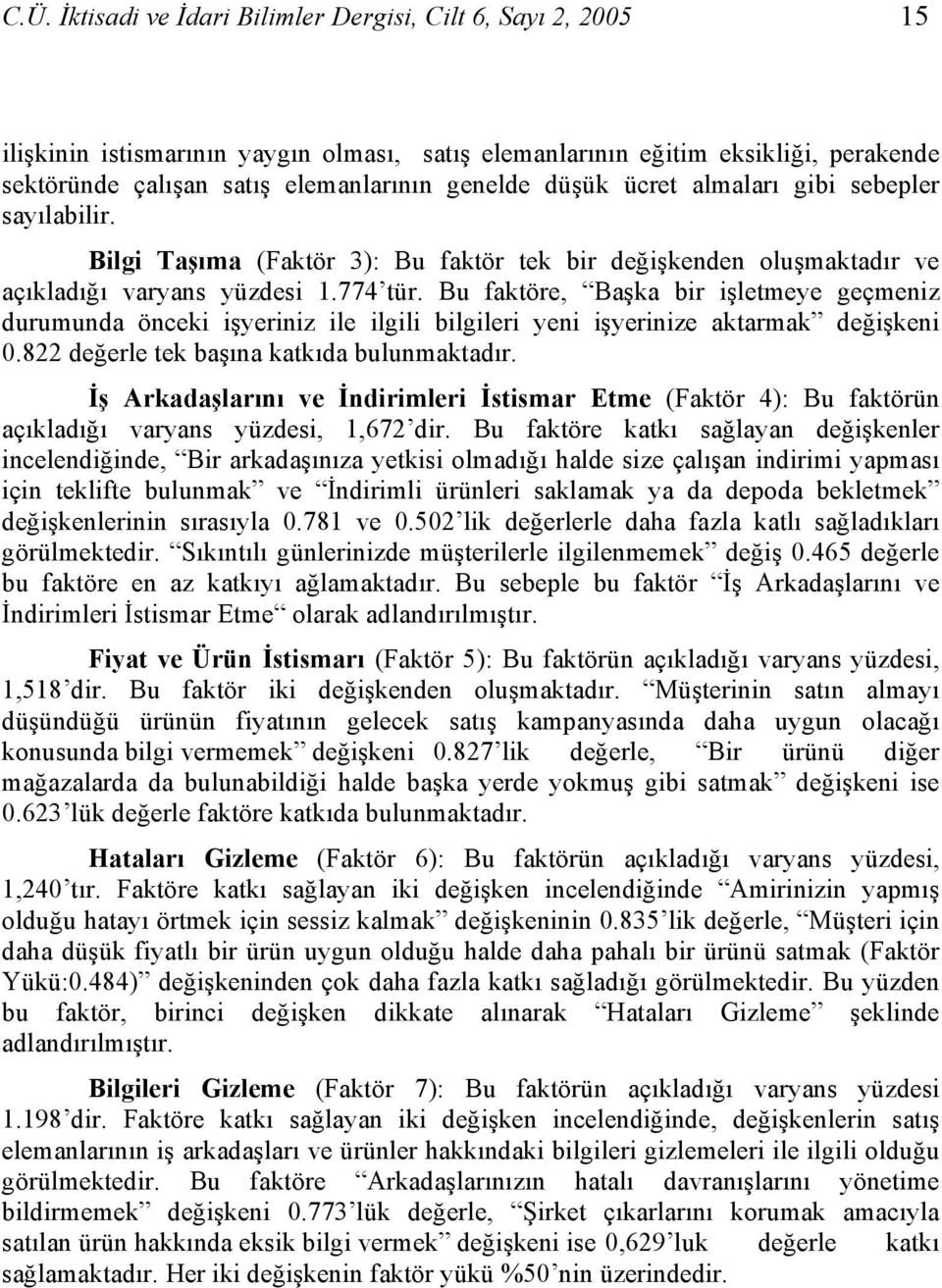 Bu faktöre, Başka bir işletmeye geçmeniz durumunda önceki işyeriniz ile ilgili bilgileri yeni işyerinize aktarmak değişkeni 0.822 değerle tek başına katkıda bulunmaktadır.