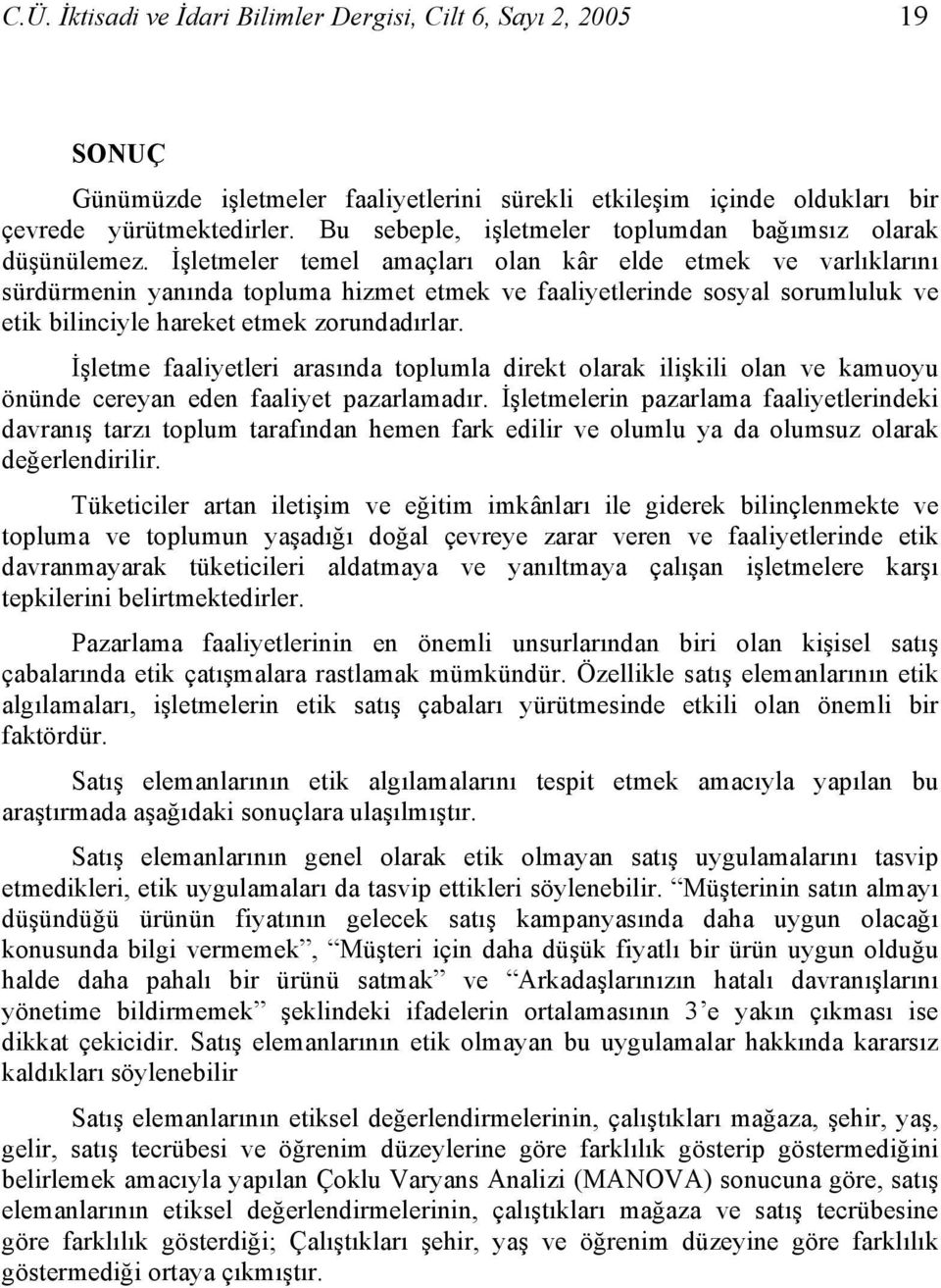 İşletmeler temel amaçları olan kâr elde etmek ve varlıklarını sürdürmenin yanında topluma hizmet etmek ve faaliyetlerinde sosyal sorumluluk ve etik bilinciyle hareket etmek zorundadırlar.