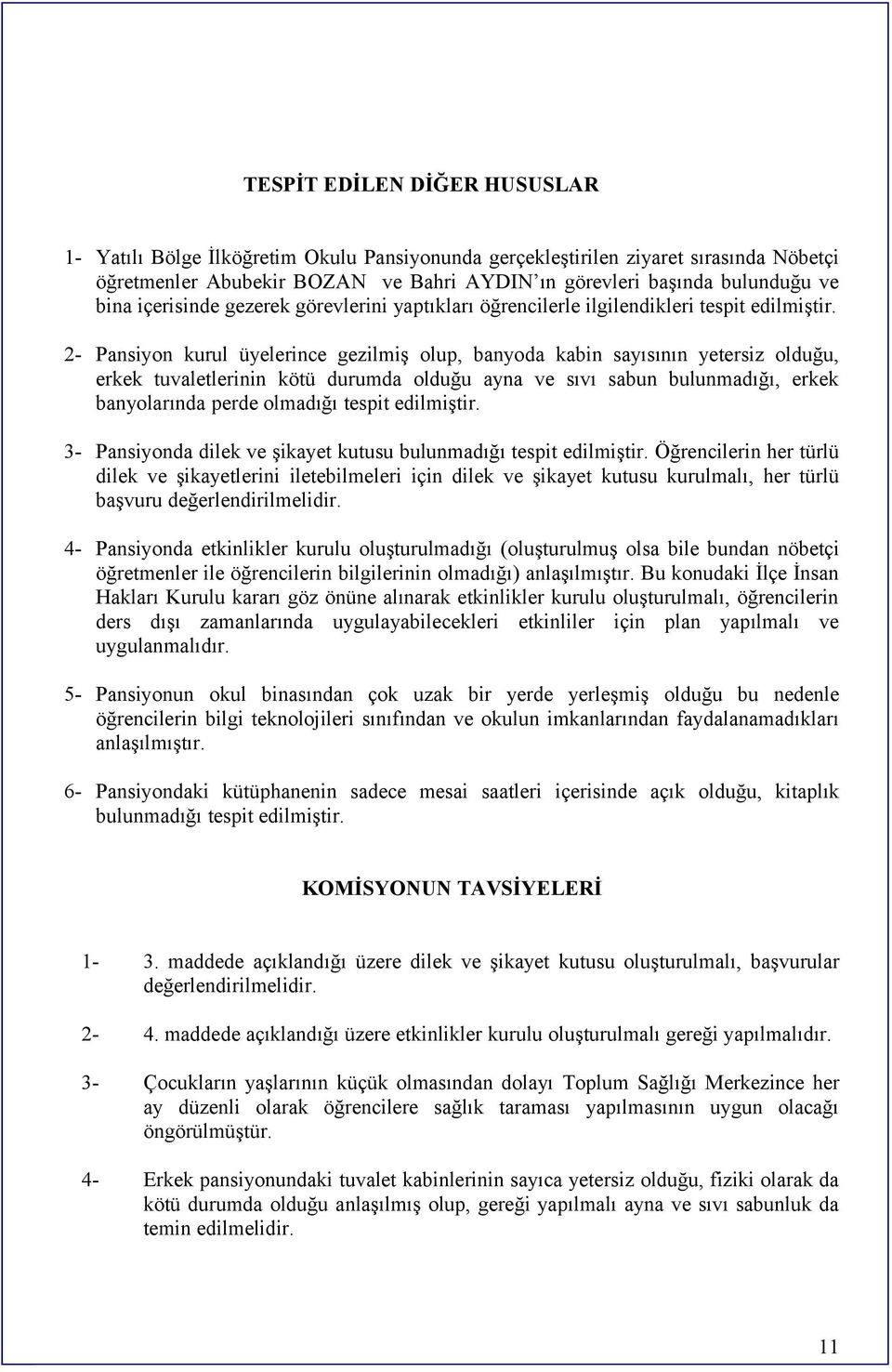 2 Pansiyon kurul üyelerince gezilmiş olup, banyoda kabin sayısının yetersiz olduğu, erkek tuvaletlerinin kötü durumda olduğu ayna ve sıvı sabun bulunmadığı, erkek banyolarında perde olmadığı tespit