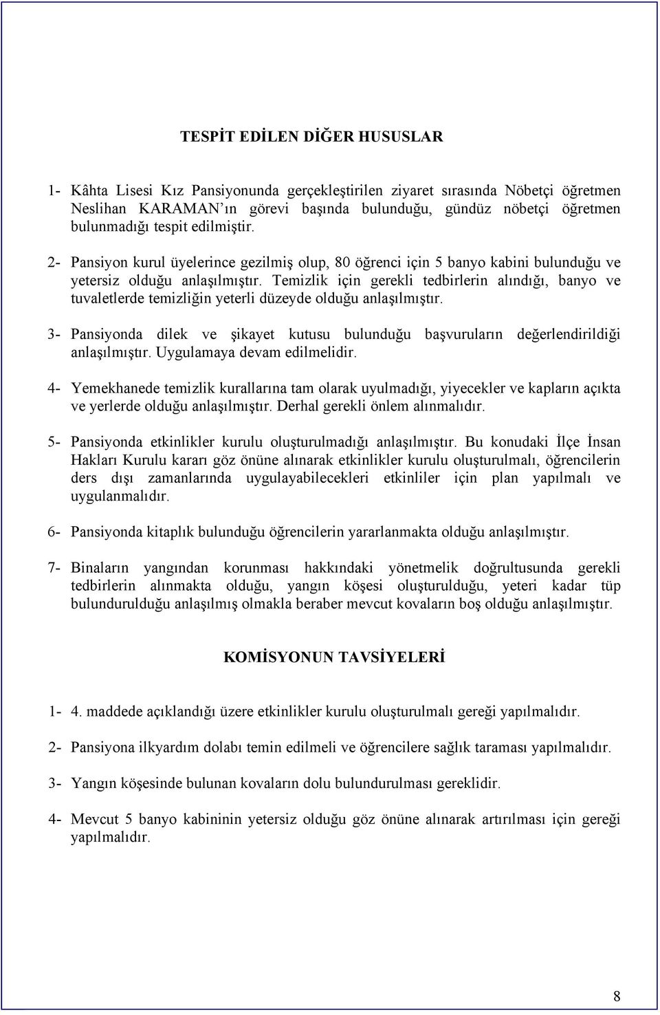 Temizlik için gerekli tedbirlerin alındığı, banyo ve tuvaletlerde temizliğin yeterli düzeyde olduğu anlaşılmıştır.