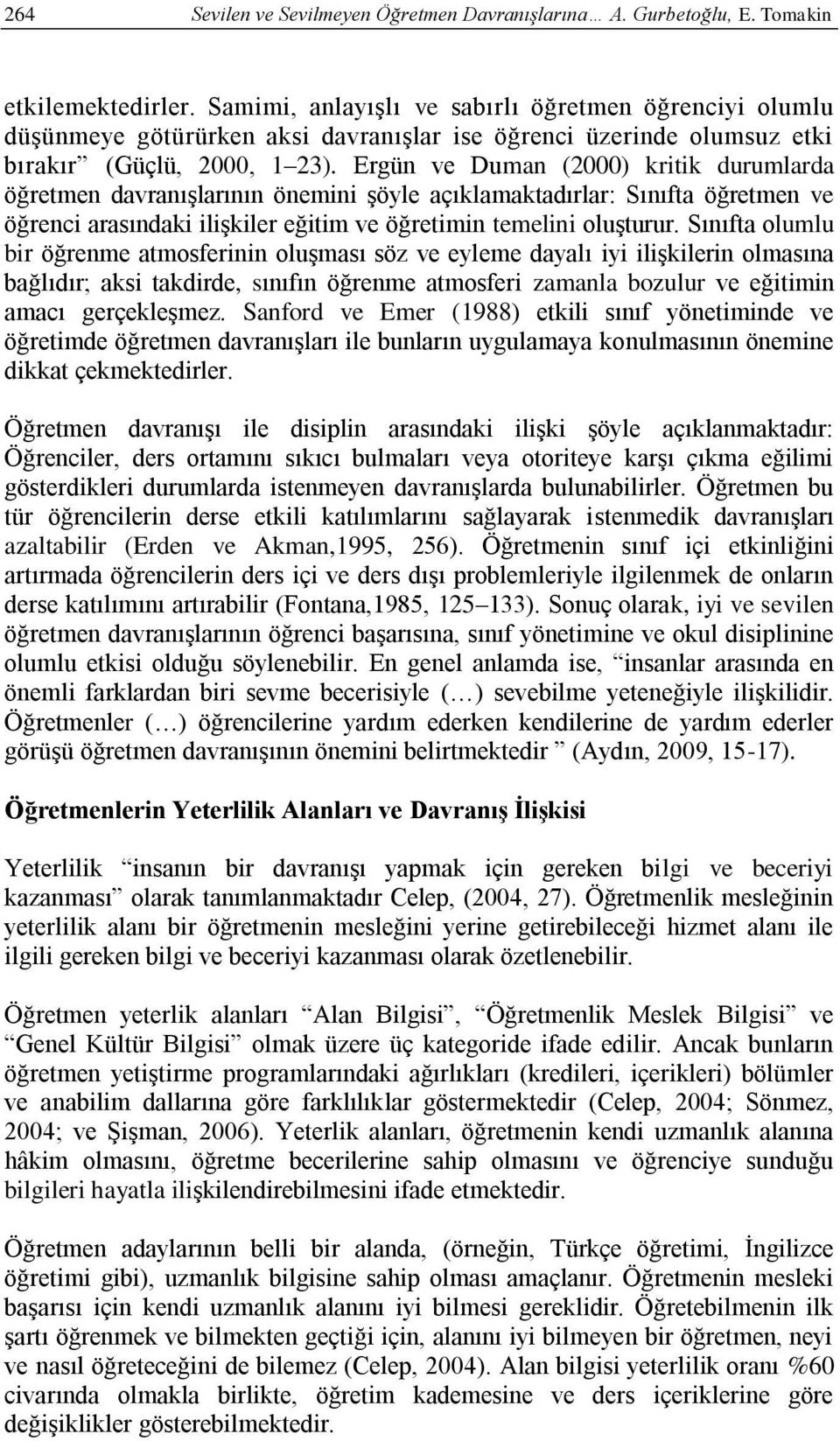 Ergün ve Duman (2000) kritik durumlarda öğretmen davranışlarının önemini şöyle açıklamaktadırlar: Sınıfta öğretmen ve öğrenci arasındaki ilişkiler eğitim ve öğretimin temelini oluşturur.