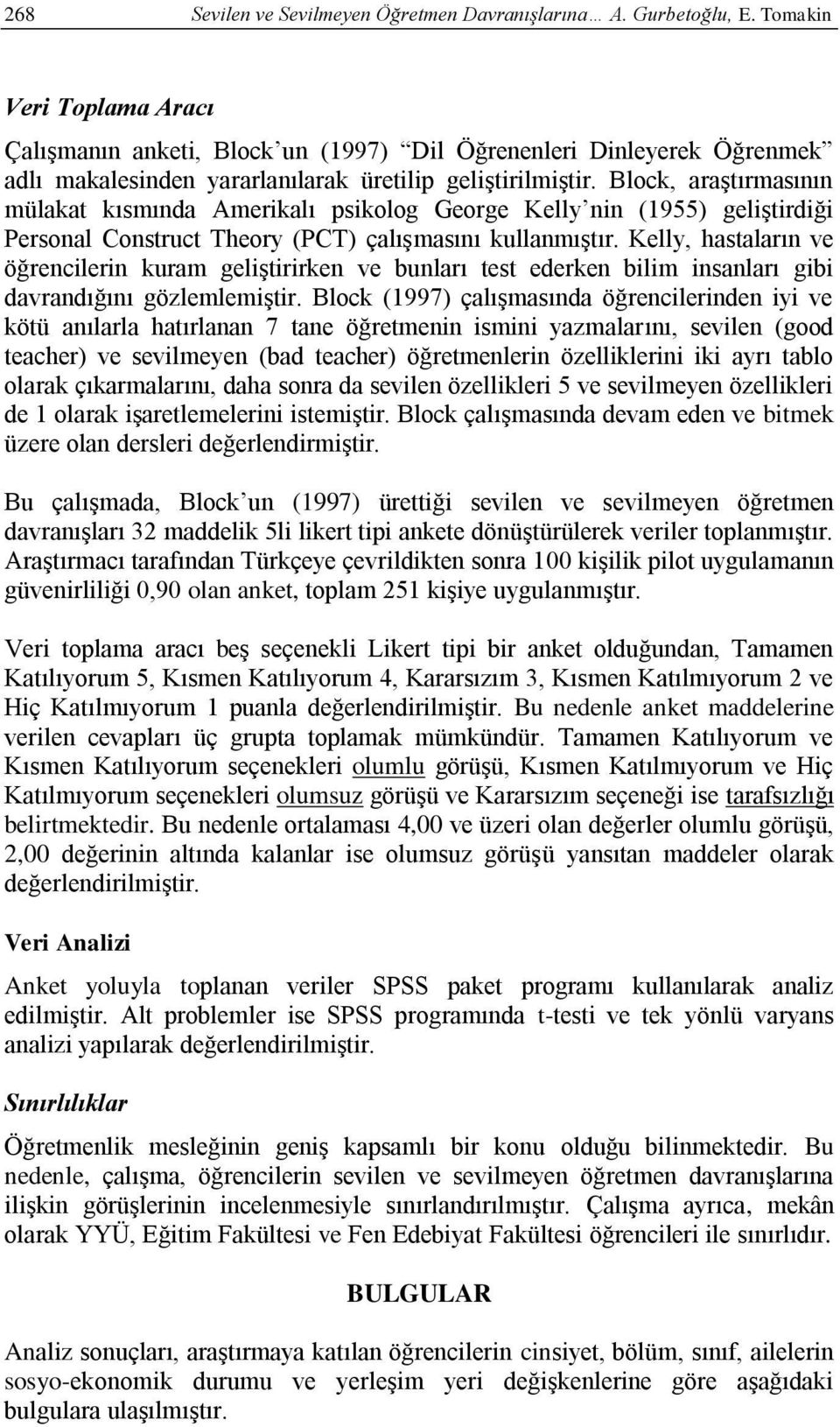 Block, araştırmasının mülakat kısmında Amerikalı psikolog George Kelly nin (1955) geliştirdiği Personal Construct Theory (PCT) çalışmasını kullanmıştır.