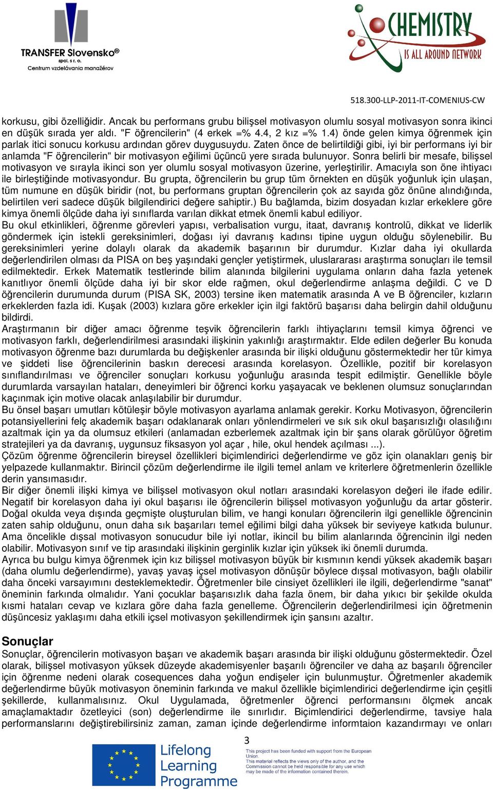 Zaten önce de belirtildiği gibi, iyi bir performans iyi bir anlamda "F öğrencilerin" bir motivasyon eğilimi üçüncü yere sırada bulunuyor.