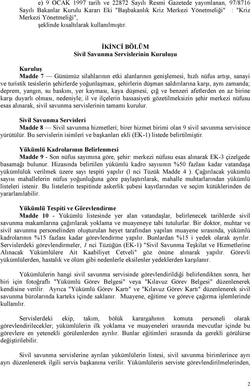 İKİNCİ BÖLÜM Sivil Savunma Servislerinin Kuruluşu Kuruluş Madde 7 Günümüz silahlarının etki alanlarının genişlemesi, hızlı nüfus artışı, sanayi ve turistik tesislerin şehirlerde yoğunlaşması,