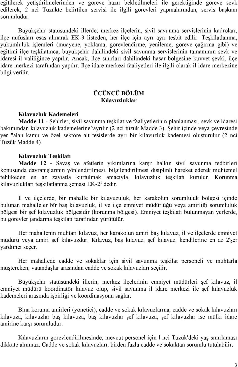 Teşkilatlanma, yükümlülük işlemleri (muayene, yoklama, görevlendirme, yenileme, göreve çağırma gibi) ve eğitimi ilçe teşkilatınca, büyükşehir dahilindeki sivil savunma servislerinin tamamının sevk ve