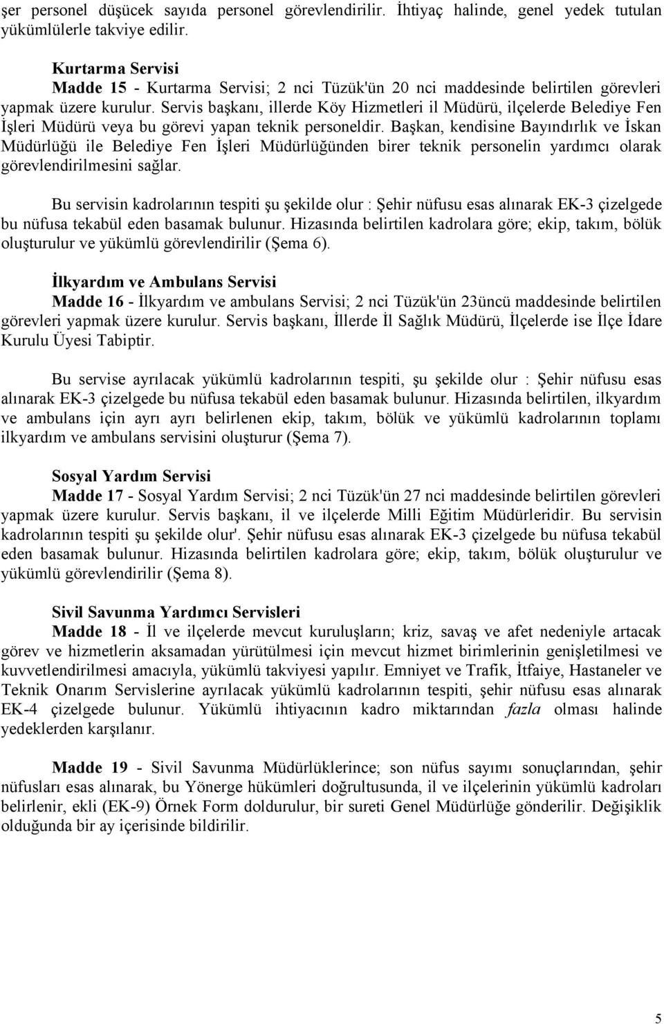 Servis başkanı, illerde Köy Hizmetleri il Müdürü, ilçelerde Belediye Fen İşleri Müdürü veya bu görevi yapan teknik personeldir.