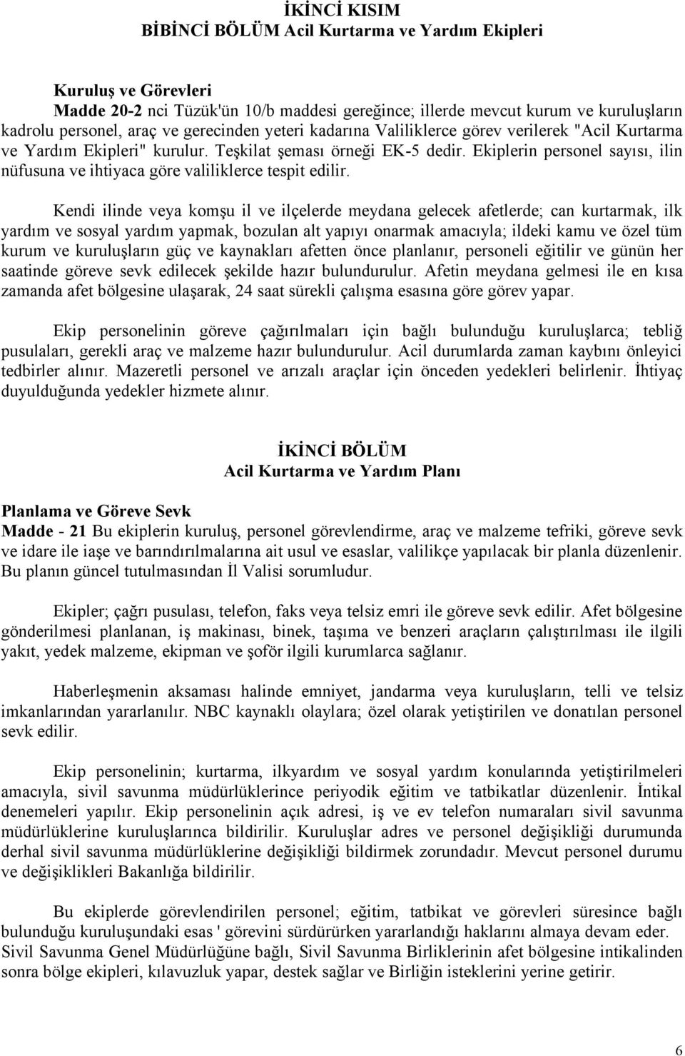 Ekiplerin personel sayısı, ilin nüfusuna ve ihtiyaca göre valiliklerce tespit edilir.