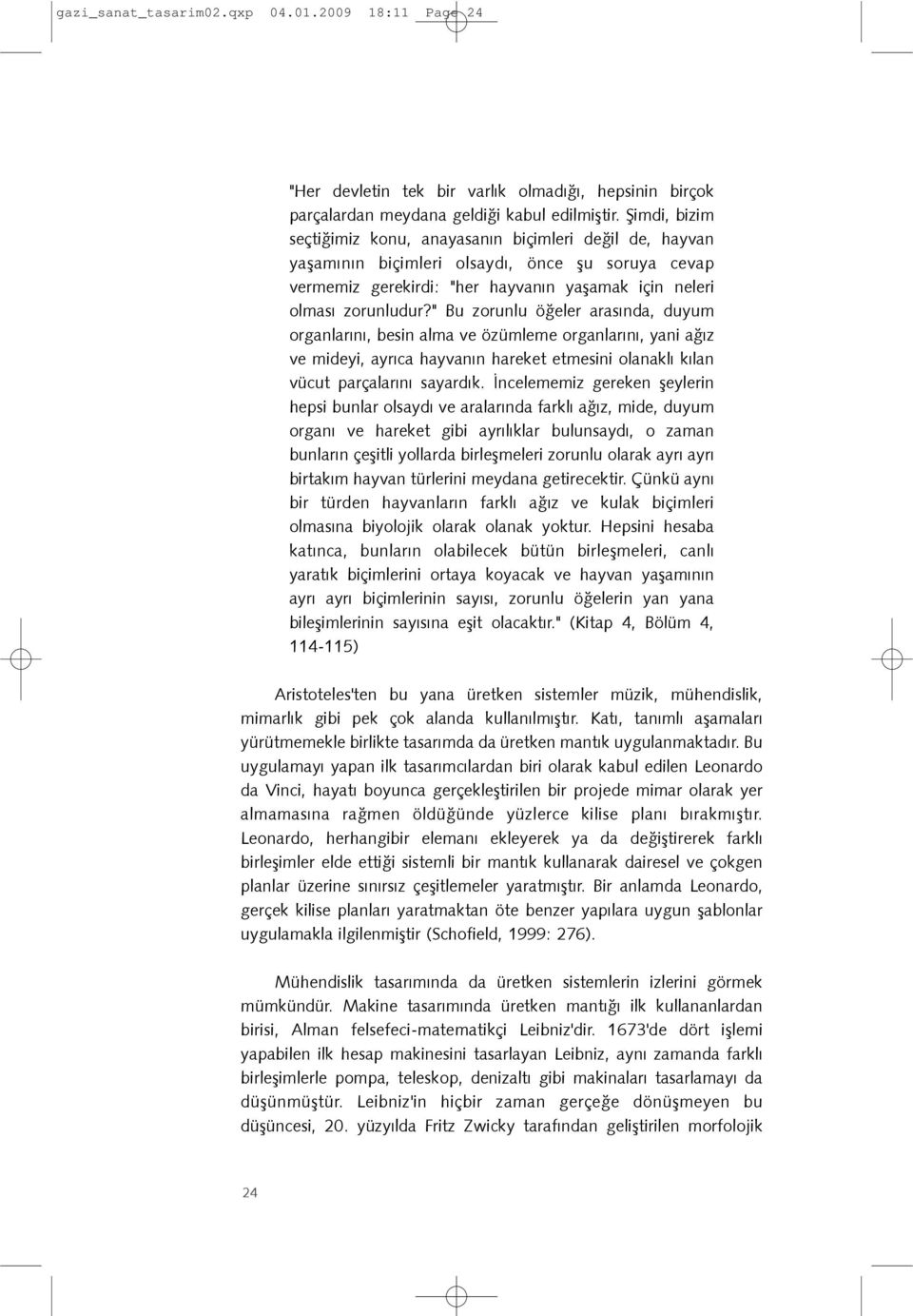 " Bu zorunlu öðeler arasýnda, duyum organlarýný, besin alma ve özümleme organlarýný, yani aðýz ve mideyi, ayrýca hayvanýn hareket etmesini olanaklý kýlan vücut parçalarýný sayardýk.