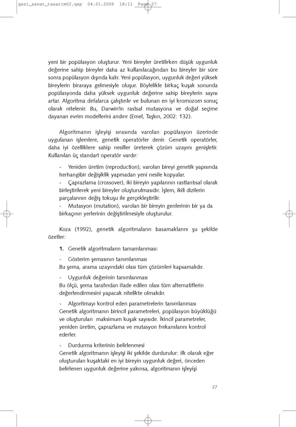 Yeni popülasyon, uygunluk deðeri yüksek bireylerin biraraya gelmesiyle oluþur. Böylelikle birkaç kuþak sonunda popülasyonda daha yüksek uygunluk deðerine sahip bireylerin sayýsý artar.