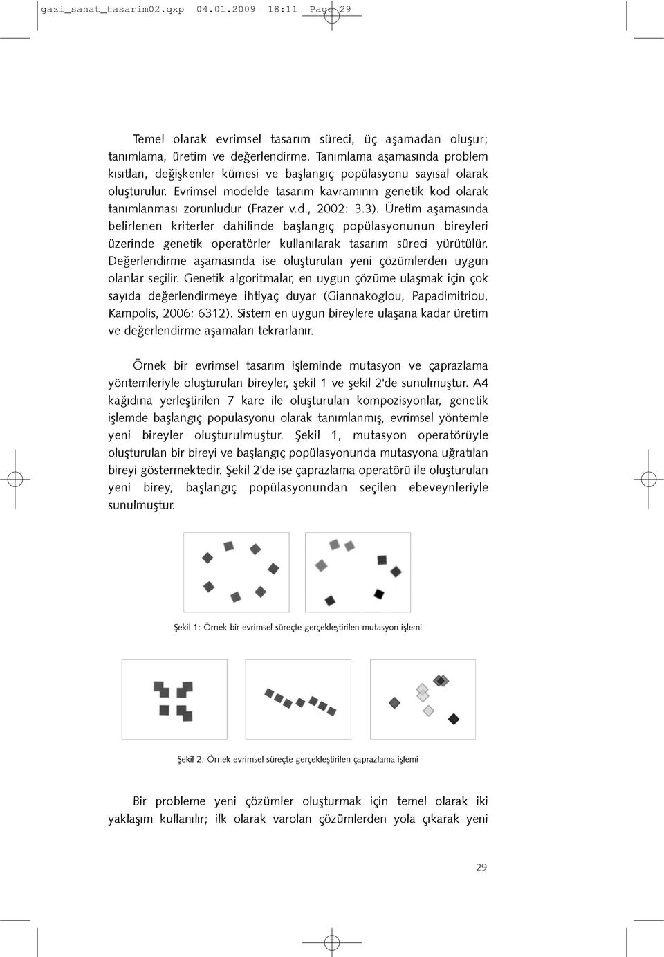 Evrimsel modelde tasarým kavramýnýn genetik kod olarak tanýmlanmasý zorunludur (Frazer v.d., 2002: 3.3).