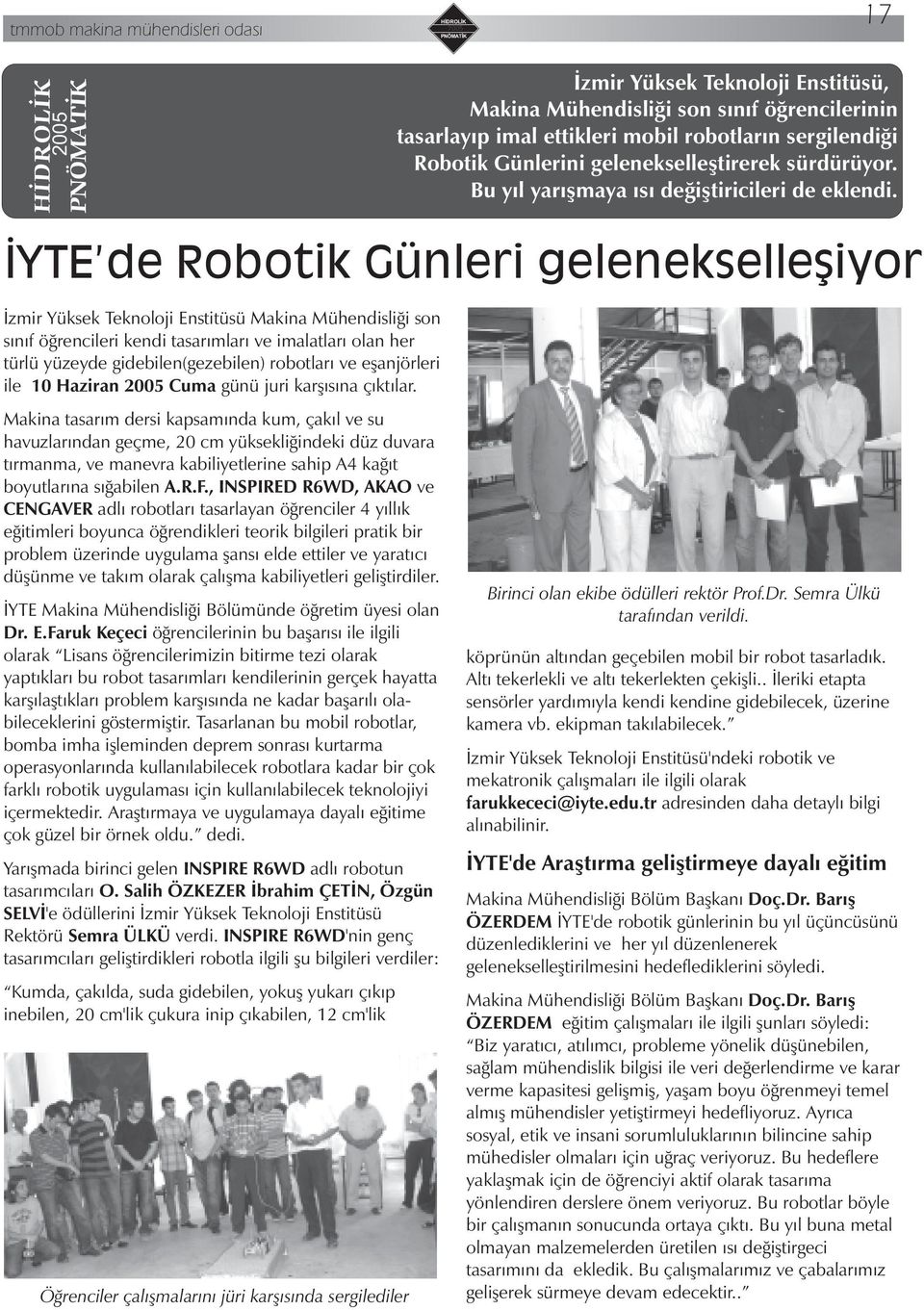 ÝYTE de Robotik Günleri gelenekselleþiyor Ýzmir Yüksek Teknoloji Enstitüsü Makina Mühendisliði son sýnýf öðrencileri kendi tasarýmlarý ve imalatlarý olan her türlü yüzeyde gidebilen(gezebilen)