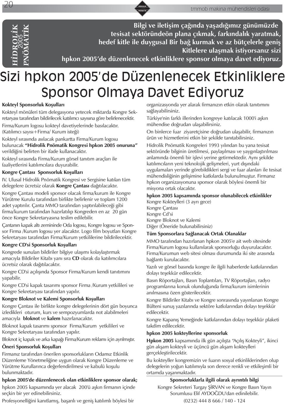 (Katýlýmcý sayýsý+firma/ Kurum isteði) Kokteyl sýrasýnda asýlacak pankartta Firma/Kurum logosu bulunacak Hidrolik Pnömatik Kongresi hpkon onuruna verildiðini belirten bir ifade kullanacaktýr.