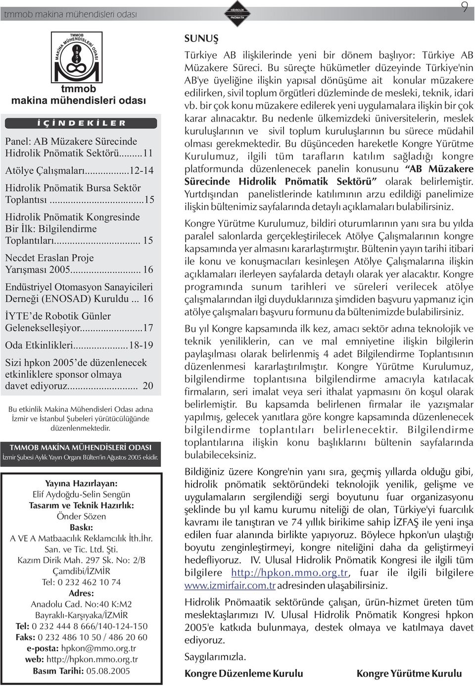 .. 16 Endüstriyel Otomasyon Sanayicileri Derneði (ENOSAD) Kuruldu... 16 ÝYTE de Robotik Günler Gelenekselleþiyor...17 Oda Etkinlikleri.