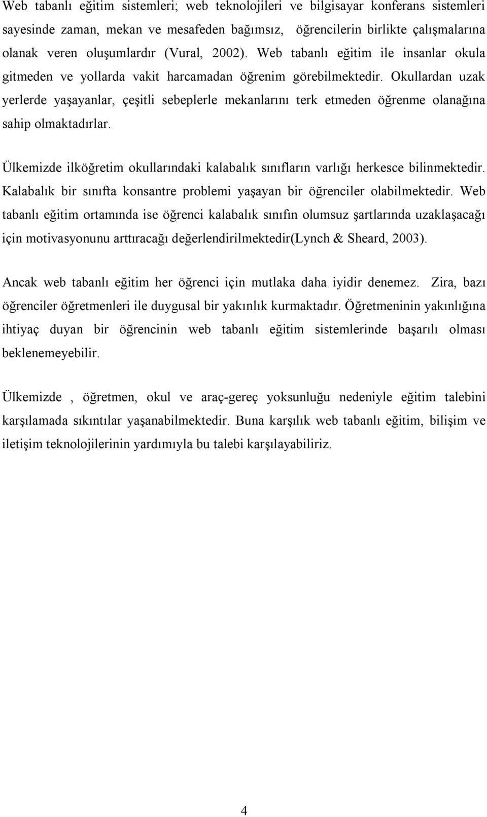 Okullardan uzak yerlerde yaşayanlar, çeşitli sebeplerle mekanlarını terk etmeden öğrenme olanağına sahip olmaktadırlar.